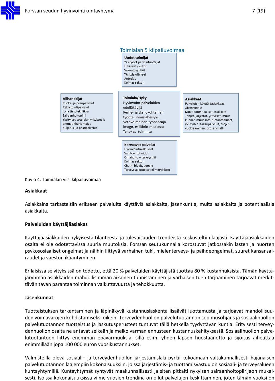 Palveluiden käyttäjäasiakas Käyttäjäasiakkaiden nykyisestä tilanteesta ja tulevaisuuden trendeistä keskusteltiin laajasti. Käyttäjäasiakkaiden osalta ei ole odotettavissa suuria muutoksia.