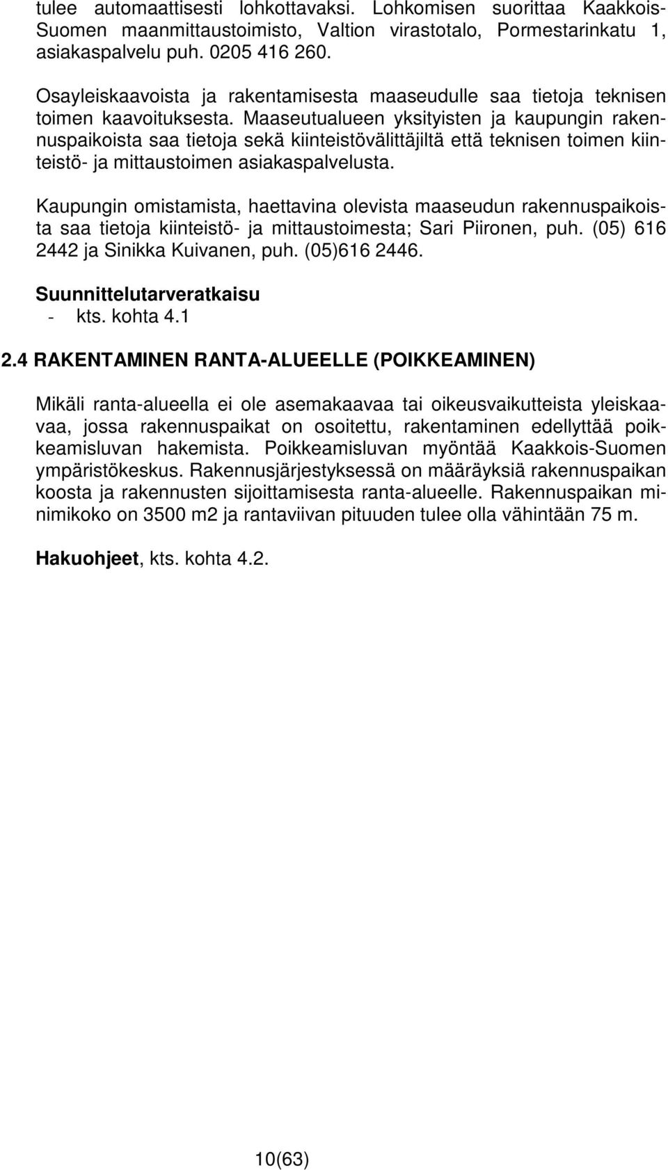 Maaseutualueen yksityisten ja kaupungin rakennuspaikoista saa tietoja sekä kiinteistövälittäjiltä että teknisen toimen kiinteistö- ja mittaustoimen asiakaspalvelusta.