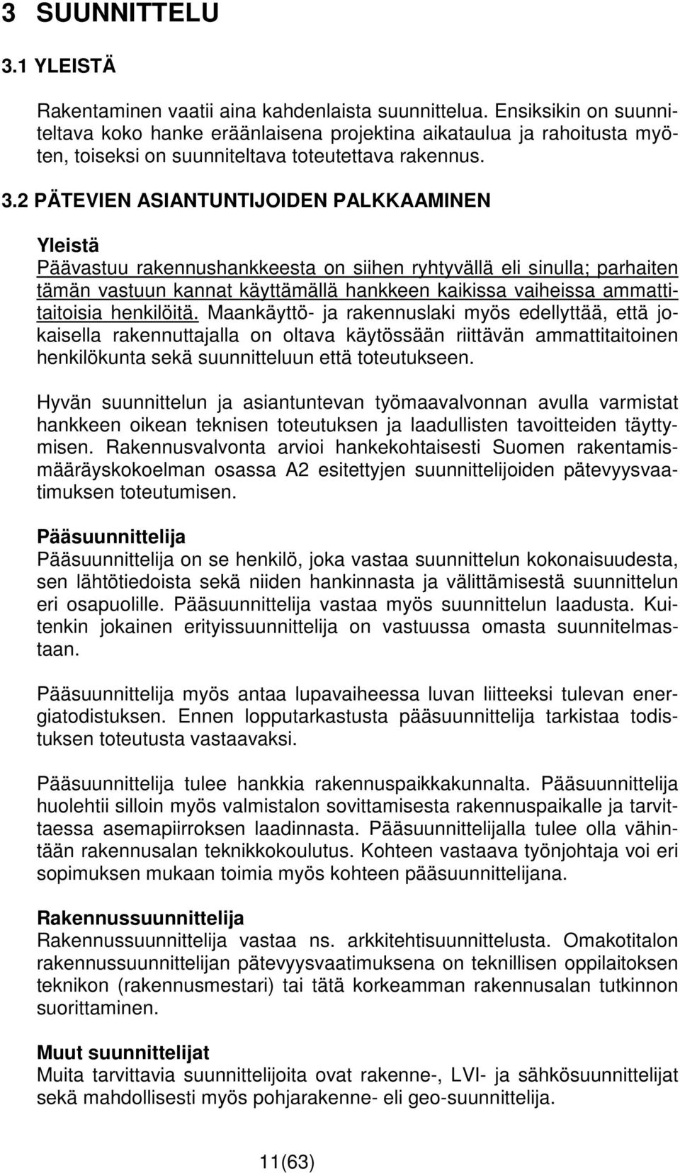 2 PÄTEVIEN ASIANTUNTIJOIDEN PALKKAAMINEN Yleistä Päävastuu rakennushankkeesta on siihen ryhtyvällä eli sinulla; parhaiten tämän vastuun kannat käyttämällä hankkeen kaikissa vaiheissa ammattitaitoisia