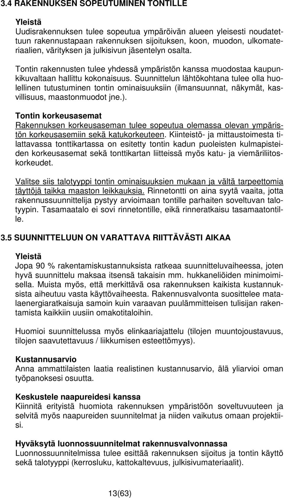 Suunnittelun lähtökohtana tulee olla huolellinen tutustuminen tontin ominaisuuksiin (ilmansuunnat, näkymät, kasvillisuus, maastonmuodot jne.).