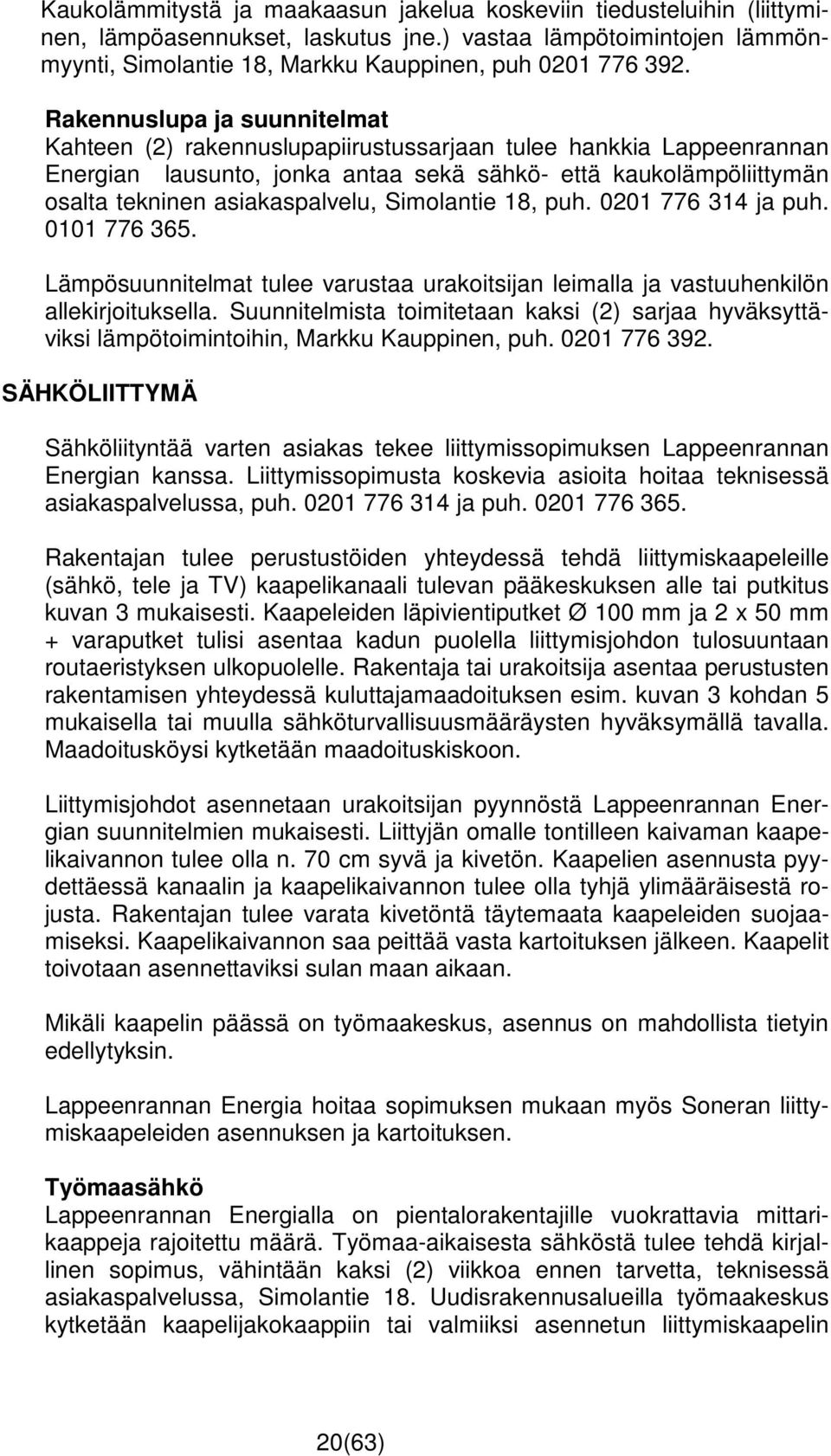 Simolantie 18, puh. 0201 776 314 ja puh. 0101 776 365. Lämpösuunnitelmat tulee varustaa urakoitsijan leimalla ja vastuuhenkilön allekirjoituksella.