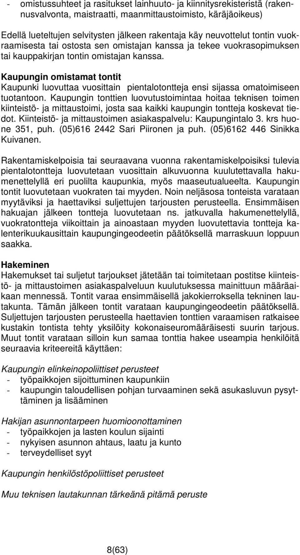 Kaupungin omistamat tontit Kaupunki luovuttaa vuosittain pientalotontteja ensi sijassa omatoimiseen tuotantoon.