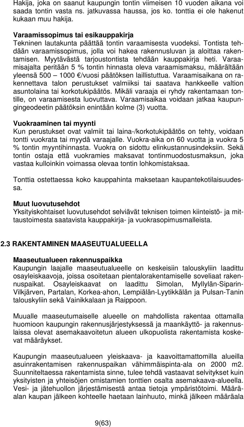 Myytävästä tarjoustontista tehdään kauppakirja heti. Varaamisajalta peritään 5 % tontin hinnasta oleva varaamismaksu, määrältään yleensä 500 1000 /vuosi päätöksen laillistuttua.