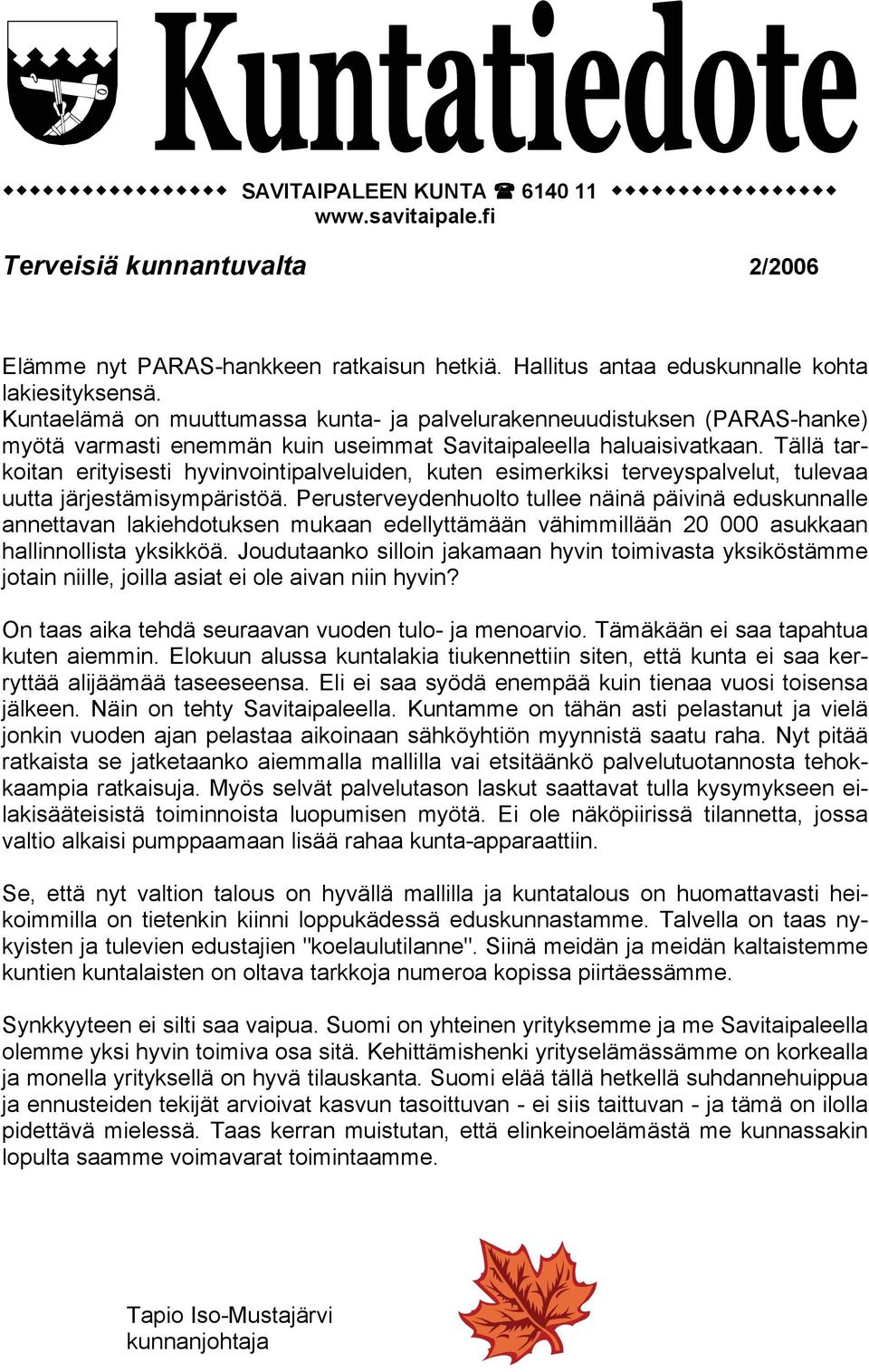 Tällä tarkoitan erityisesti hyvinvointipalveluiden, kuten esimerkiksi terveyspalvelut, tulevaa uutta järjestämisympäristöä.