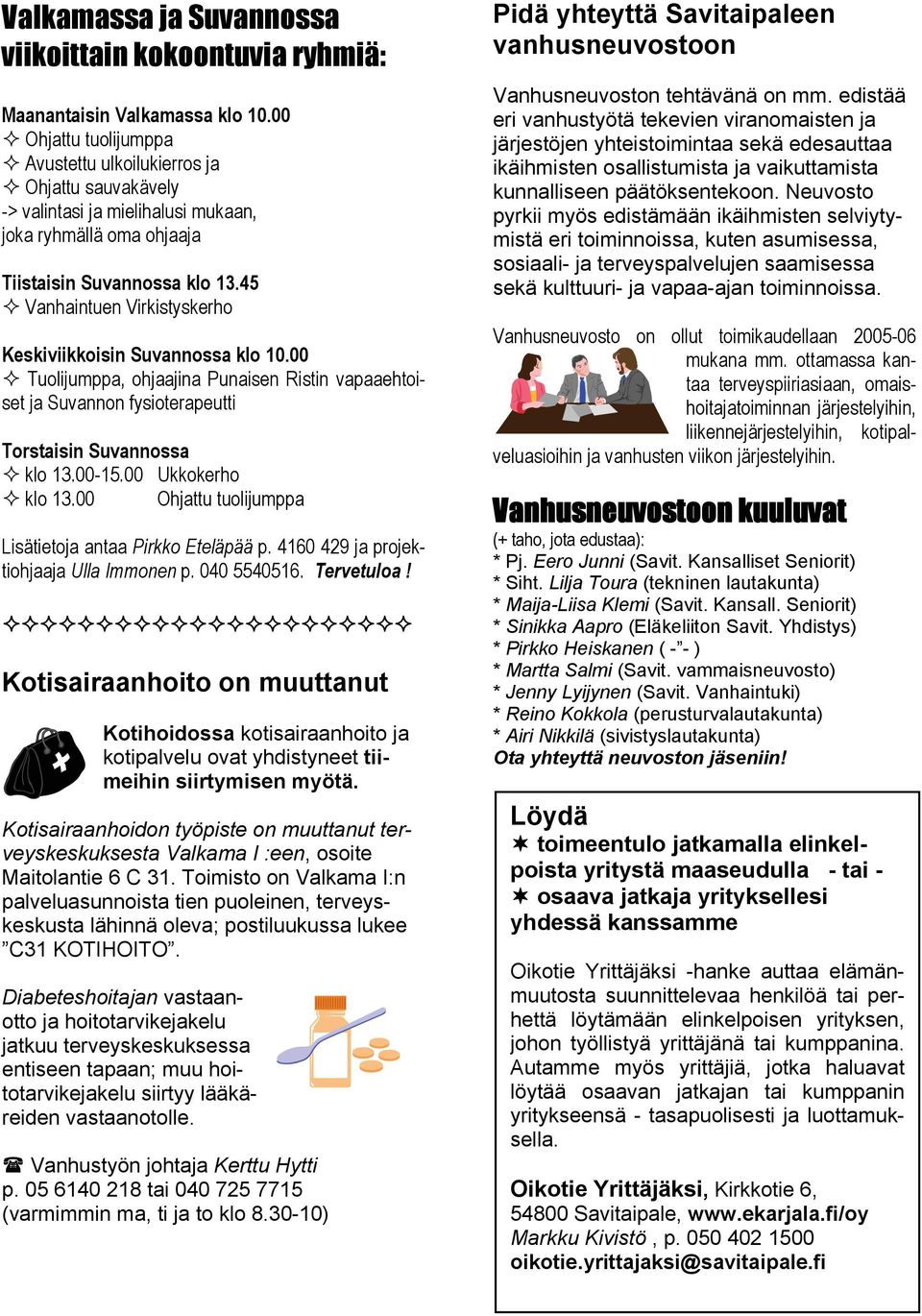 45 Vanhaintuen Virkistyskerho Keskiviikkoisin Suvannossa klo 10.00 Tuolijumppa, ohjaajina Punaisen Ristin vapaaehtoiset ja Suvannon fysioterapeutti Torstaisin Suvannossa klo 13.00-15.