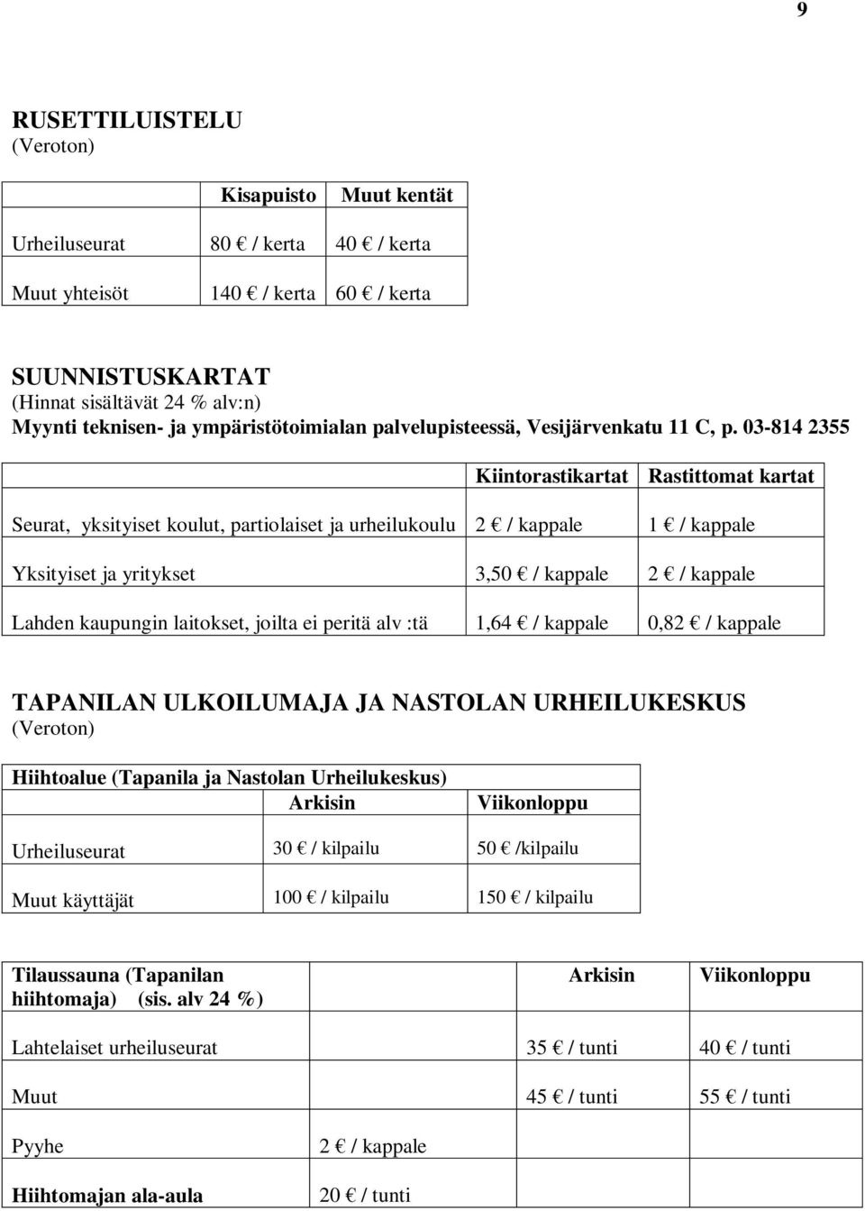 03-814 2355 Kiintorastikartat Rastittomat kartat Seurat, yksityiset koulut, partiolaiset ja urheilukoulu 2 / kappale 1 / kappale Yksityiset ja yritykset 3,50 / kappale 2 / kappale Lahden kaupungin