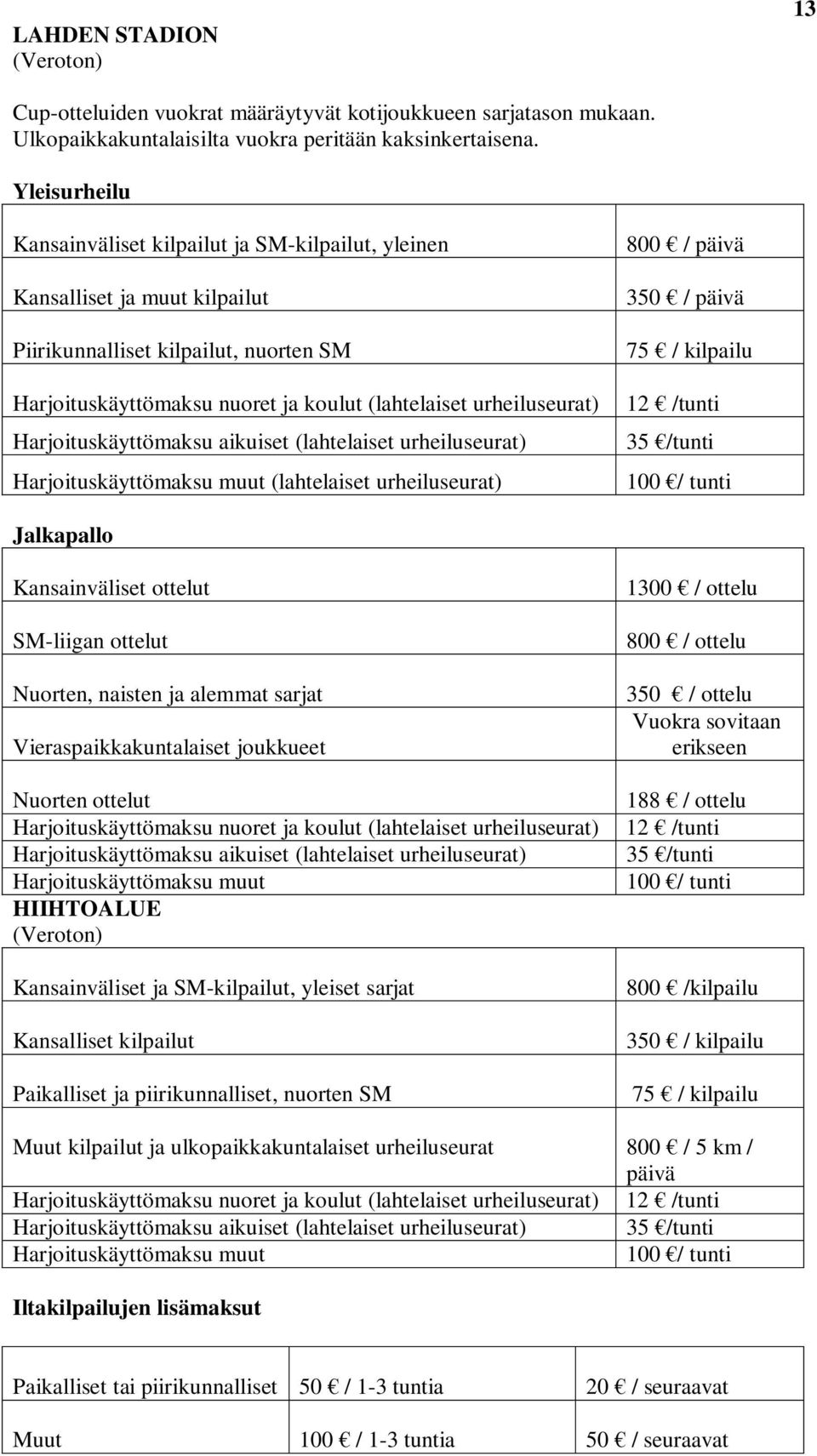 Harjoituskäyttömaksu aikuiset (lahtelaiset urheiluseurat) Harjoituskäyttömaksu muut (lahtelaiset urheiluseurat) 800 / päivä 350 / päivä 75 / kilpailu 12 /tunti 35 /tunti 100 / tunti Jalkapallo