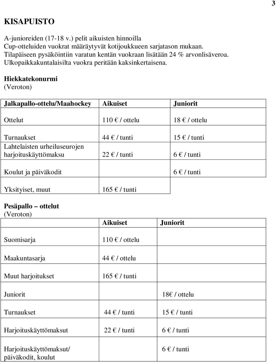 Hiekkatekonurmi (Veroton) Jalkapallo-ottelu/Maahockey Aikuiset Juniorit Ottelut 110 / ottelu 18 / ottelu Turnaukset 44 / tunti 15 / tunti Lahtelaisten urheiluseurojen harjoituskäyttömaksu 22 / tunti