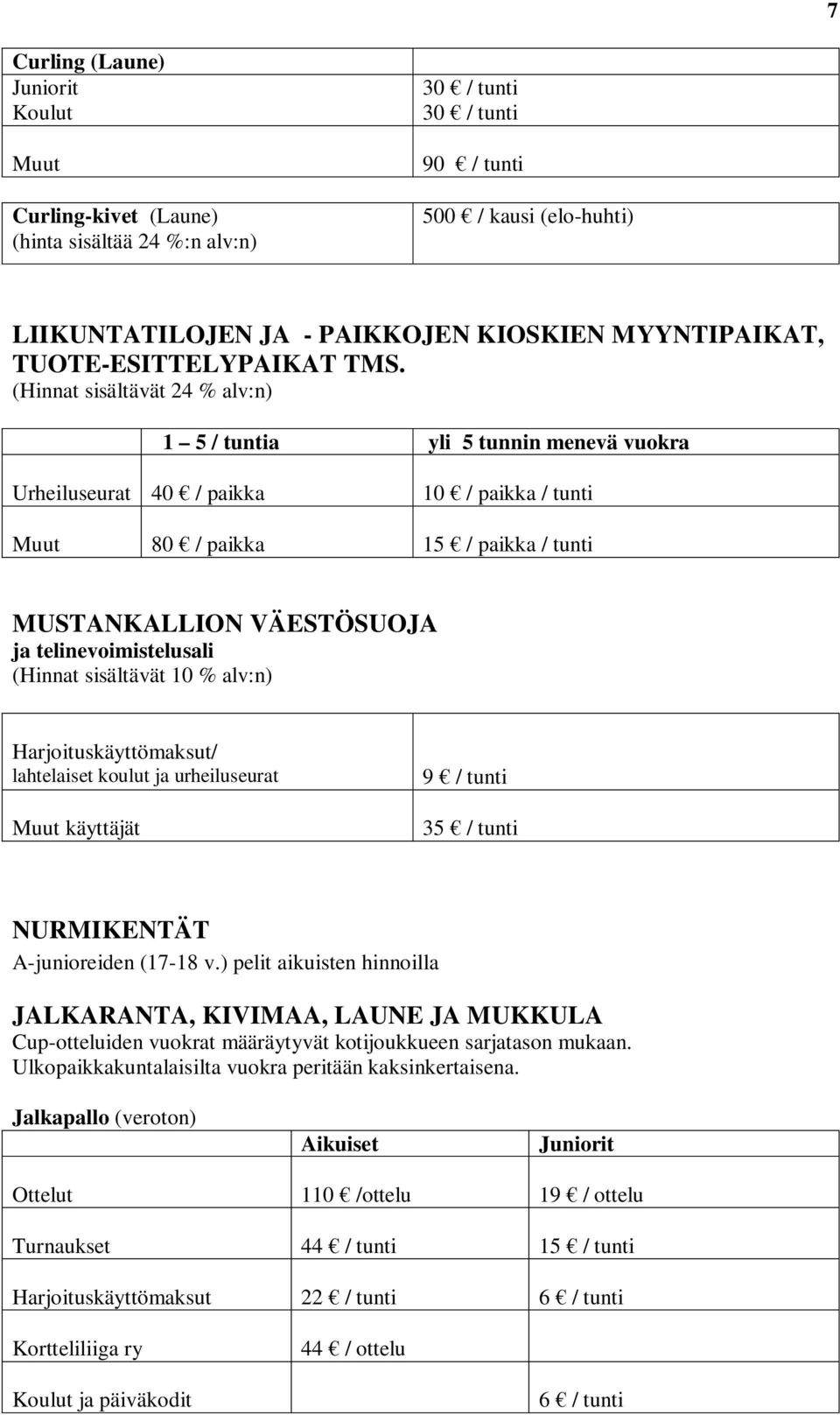 1 5 / tuntia yli 5 tunnin menevä vuokra Urheiluseurat 40 / paikka 10 / paikka / tunti Muut 80 / paikka 15 / paikka / tunti MUSTANKALLION VÄESTÖSUOJA ja telinevoimistelusali (Hinnat sisältävät 10 %