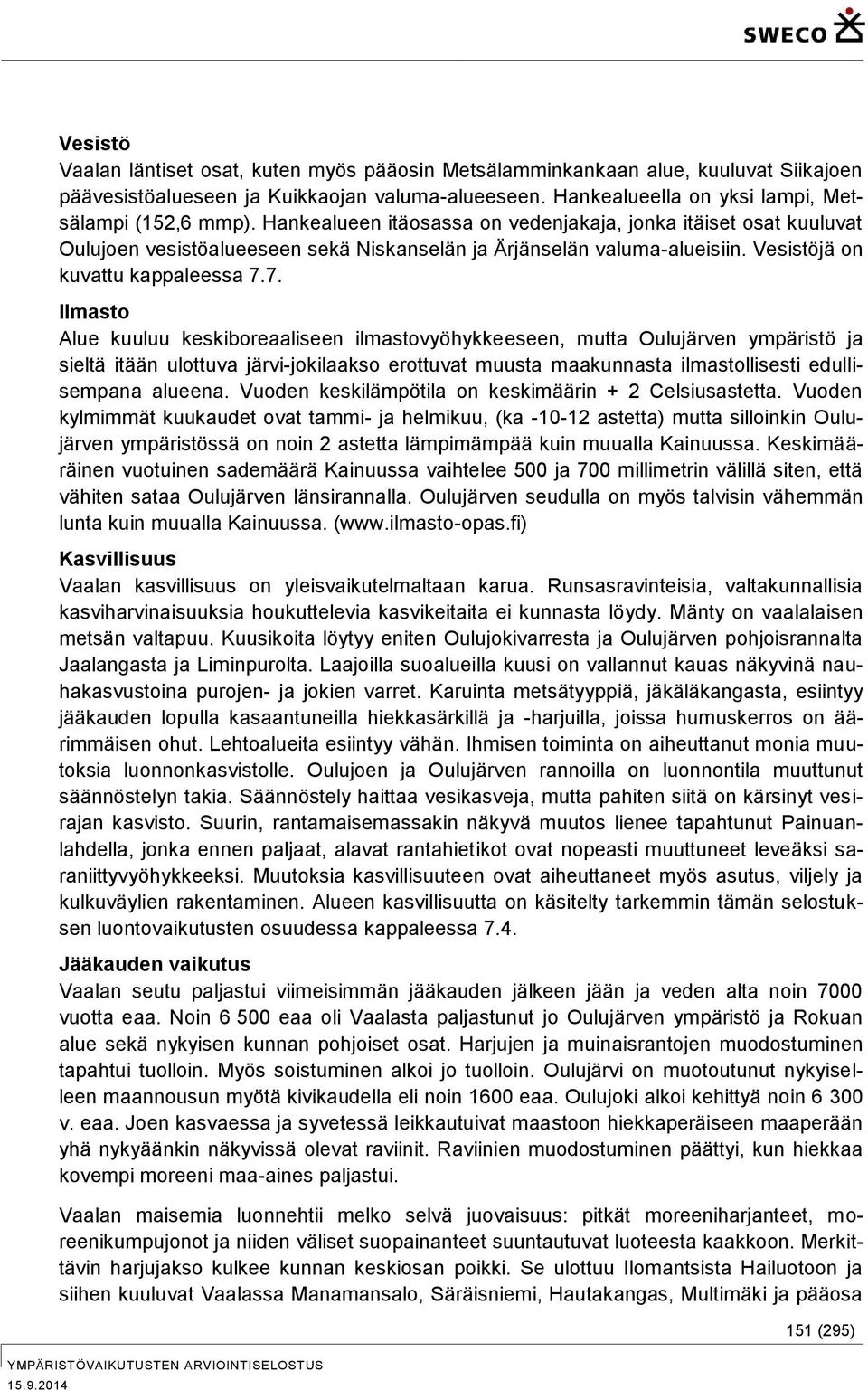 7. Ilmasto Alue kuuluu keskiboreaaliseen ilmastovyöhykkeeseen, mutta Oulujärven ympäristö ja sieltä itään ulottuva järvi-jokilaakso erottuvat muusta maakunnasta ilmastollisesti edullisempana alueena.