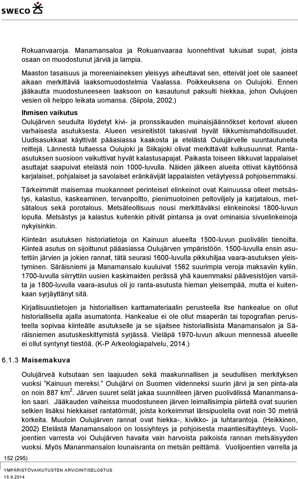 Ennen jääkautta muodostuneeseen laaksoon on kasautunut paksulti hiekkaa, johon Oulujoen vesien oli helppo leikata uomansa. (Siipola, 2002.