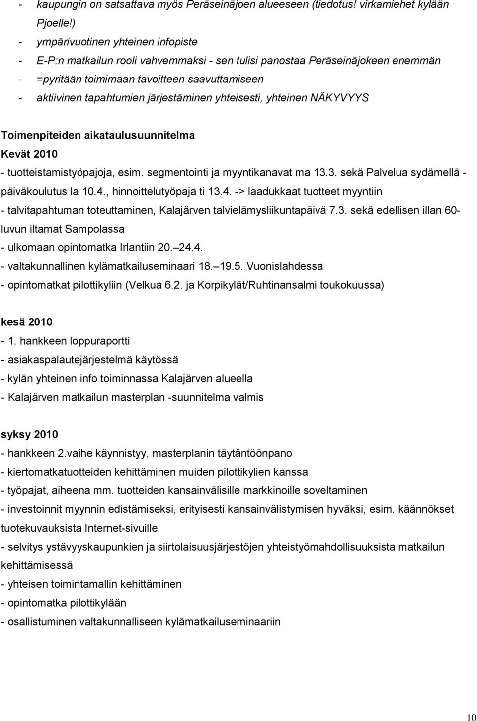 järjestäminen yhteisesti, yhteinen NÄKYVYYS Toimenpiteiden aikataulusuunnitelma Kevät 2010 - tuotteistamistyöpajoja, esim. segmentointi ja myyntikanavat ma 13.