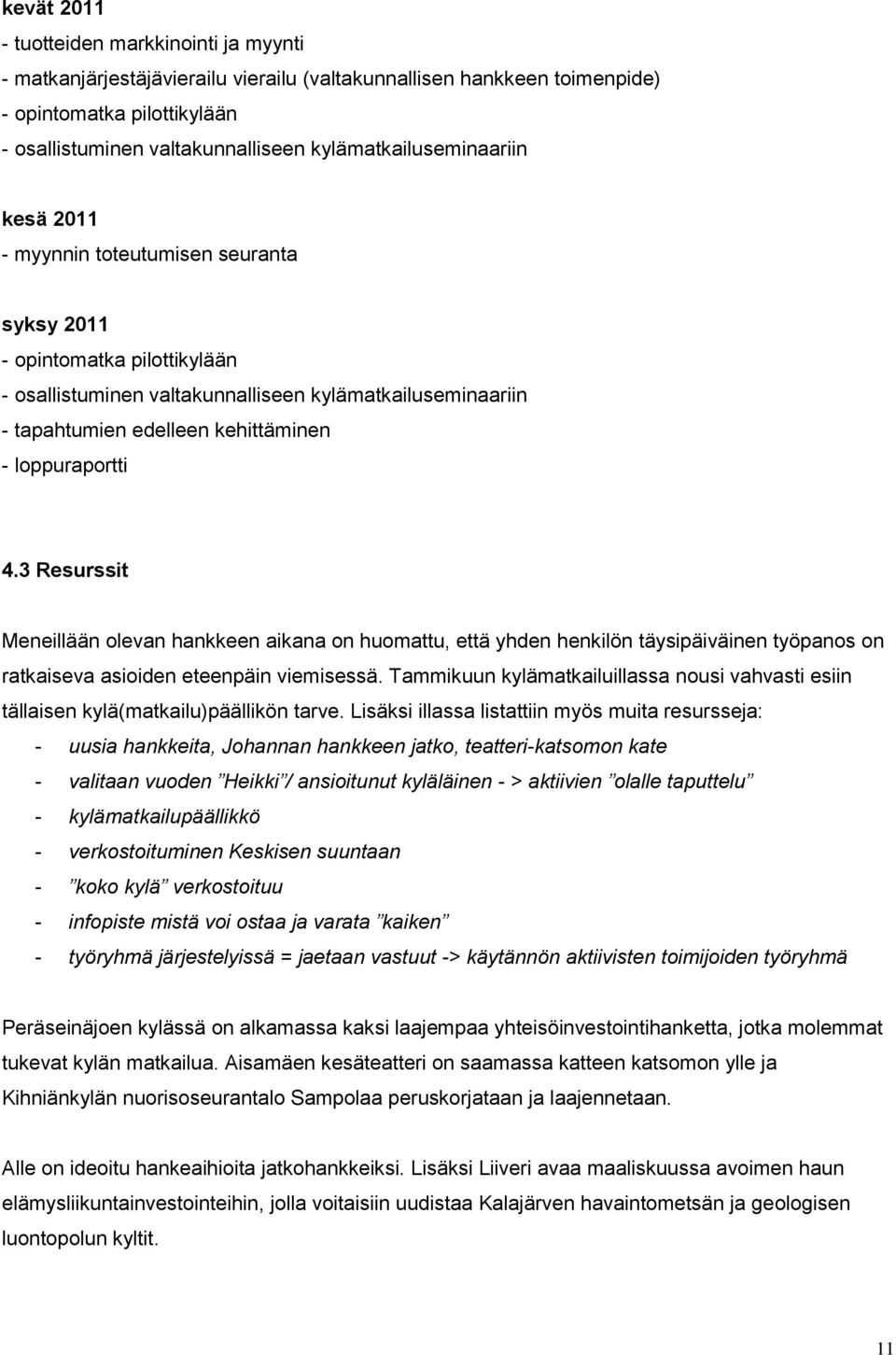 - loppuraportti 4.3 Resurssit Meneillään olevan hankkeen aikana on huomattu, että yhden henkilön täysipäiväinen työpanos on ratkaiseva asioiden eteenpäin viemisessä.