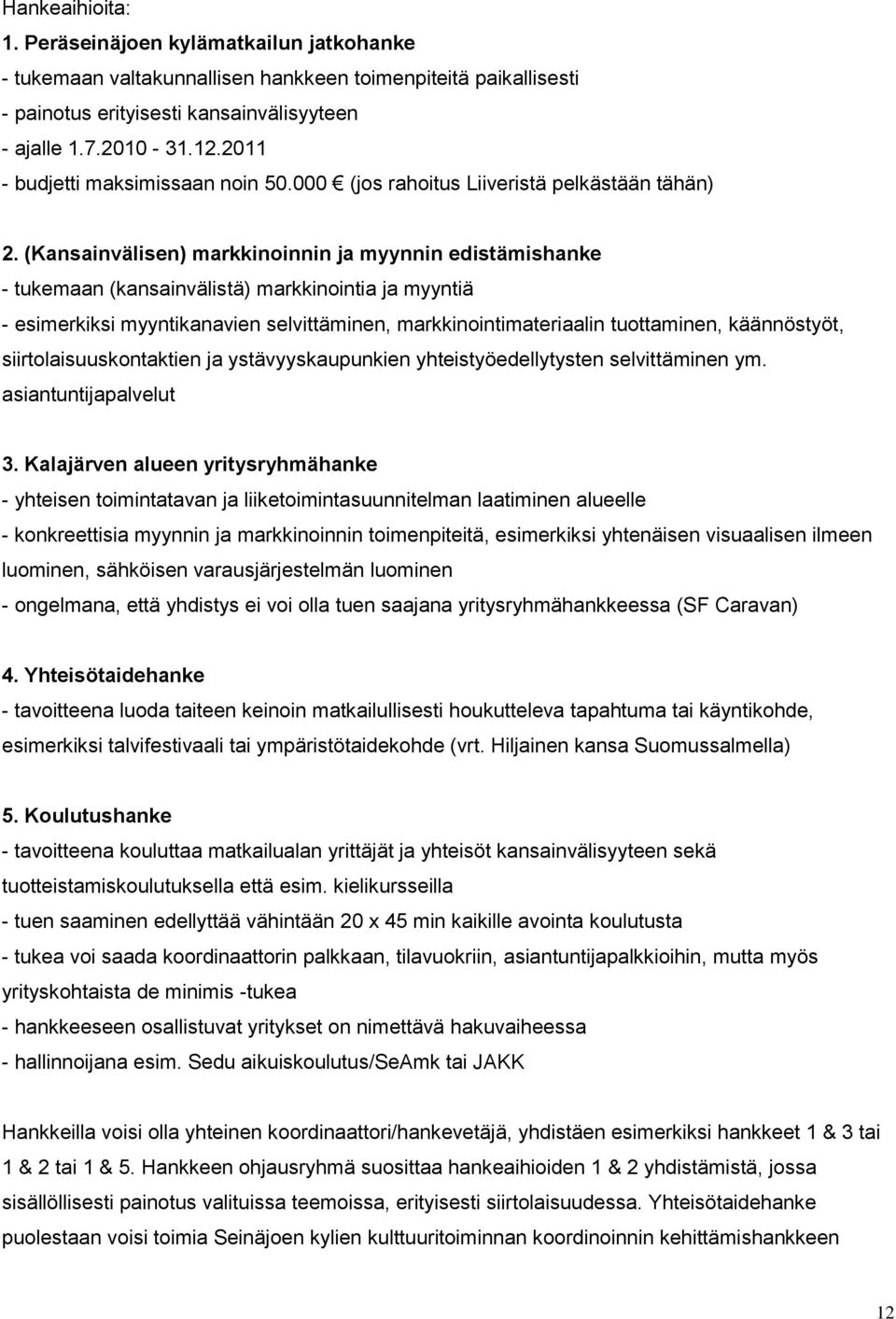 (Kansainvälisen) markkinoinnin ja myynnin edistämishanke - tukemaan (kansainvälistä) markkinointia ja myyntiä - esimerkiksi myyntikanavien selvittäminen, markkinointimateriaalin tuottaminen,