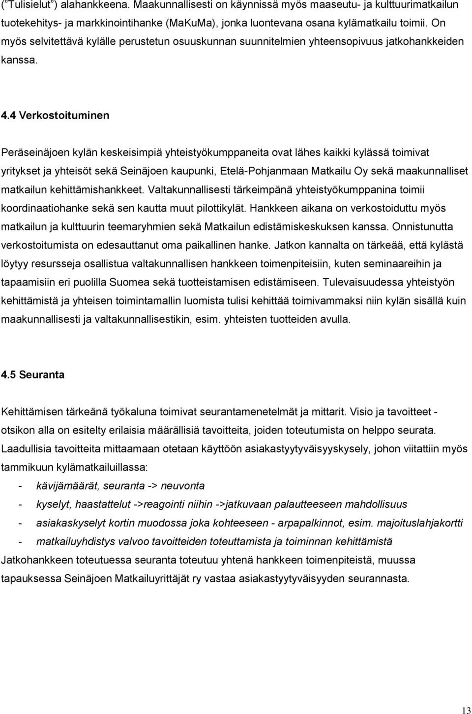 4 Verkostoituminen Peräseinäjoen kylän keskeisimpiä yhteistyökumppaneita ovat lähes kaikki kylässä toimivat yritykset ja yhteisöt sekä Seinäjoen kaupunki, Etelä-Pohjanmaan Matkailu Oy sekä