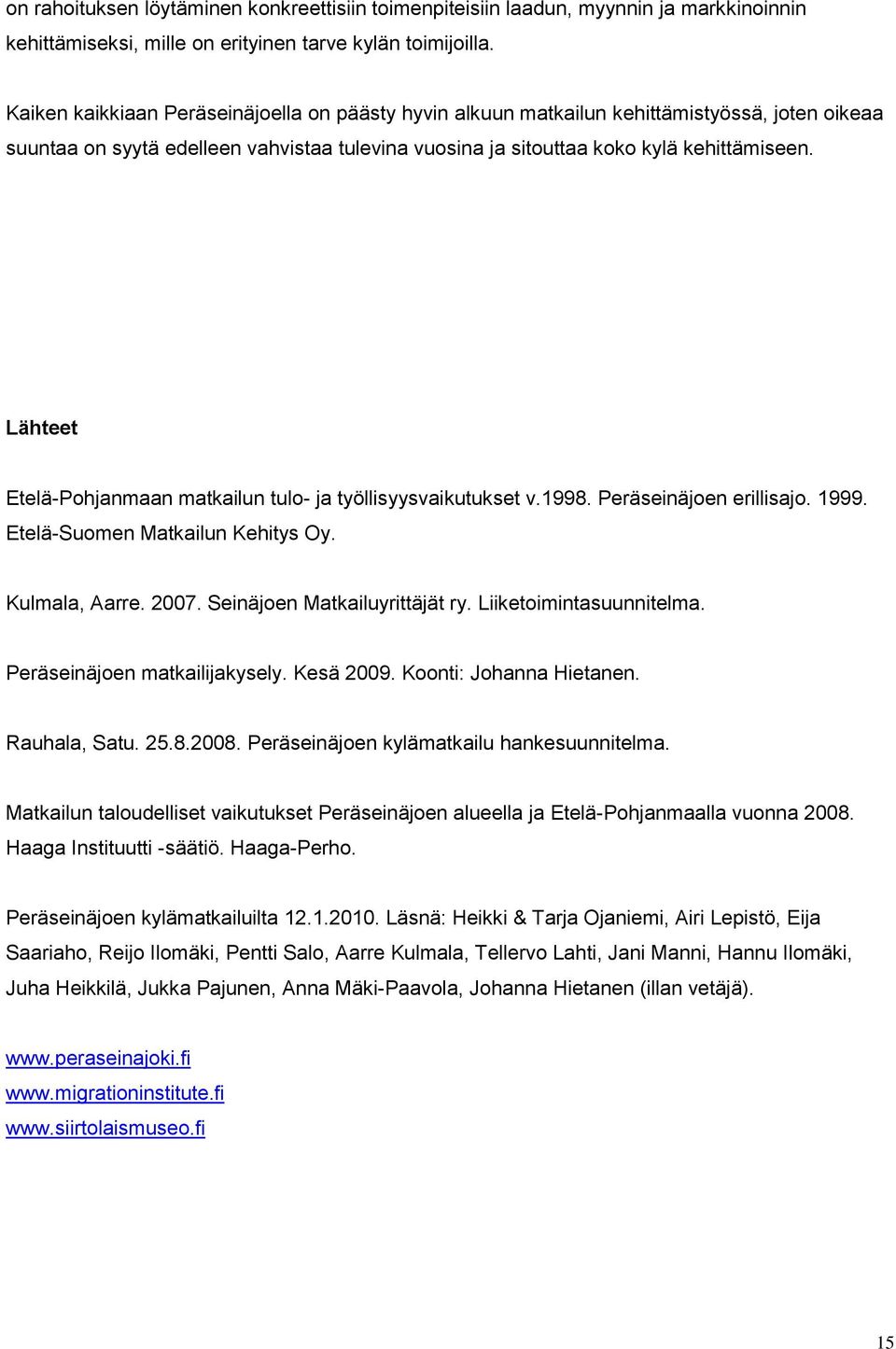 Lähteet Etelä-Pohjanmaan matkailun tulo- ja työllisyysvaikutukset v.1998. Peräseinäjoen erillisajo. 1999. Etelä-Suomen Matkailun Kehitys Oy. Kulmala, Aarre. 2007. Seinäjoen Matkailuyrittäjät ry.