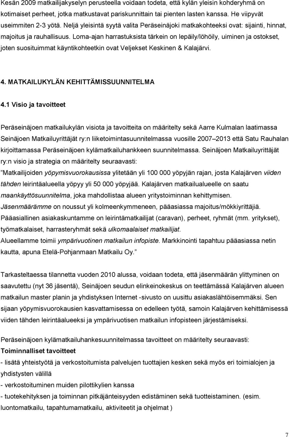 Loma-ajan harrastuksista tärkein on lepäily/löhöily, uiminen ja ostokset, joten suosituimmat käyntikohteetkin ovat Veljekset Keskinen & Kalajärvi. 4. MATKAILUKYLÄN KEHITTÄMISSUUNNITELMA 4.