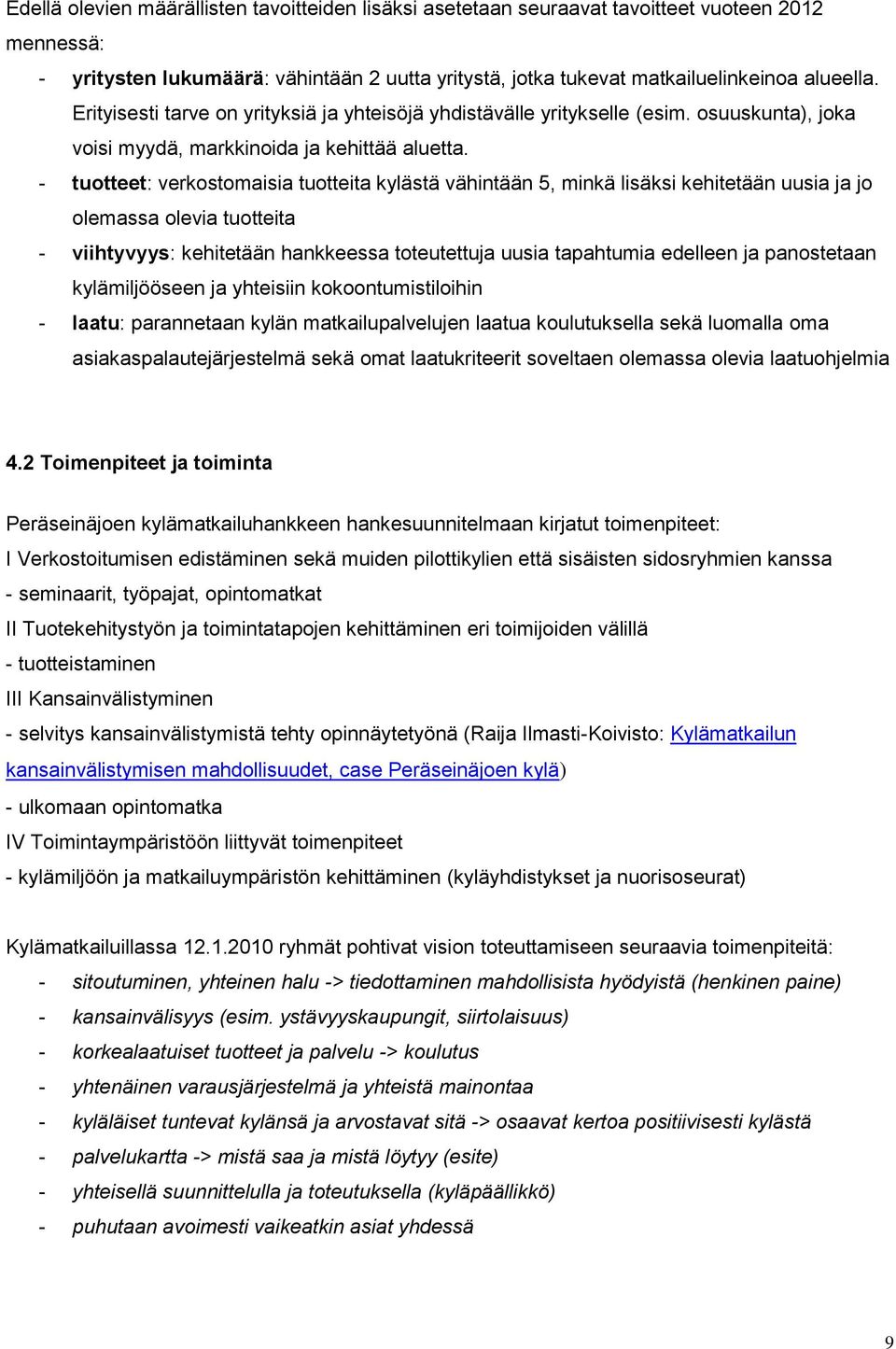 - tuotteet: verkostomaisia tuotteita kylästä vähintään 5, minkä lisäksi kehitetään uusia ja jo olemassa olevia tuotteita - viihtyvyys: kehitetään hankkeessa toteutettuja uusia tapahtumia edelleen ja