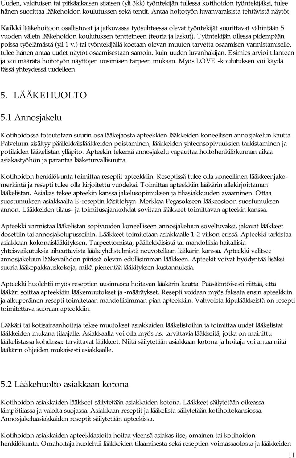 Kaikki lääkehoitoon osallistuvat ja jatkuvassa työsuhteessa olevat työntekijät suorittavat vähintään 5 vuoden välein lääkehoidon koulutuksen tentteineen (teoria ja laskut).