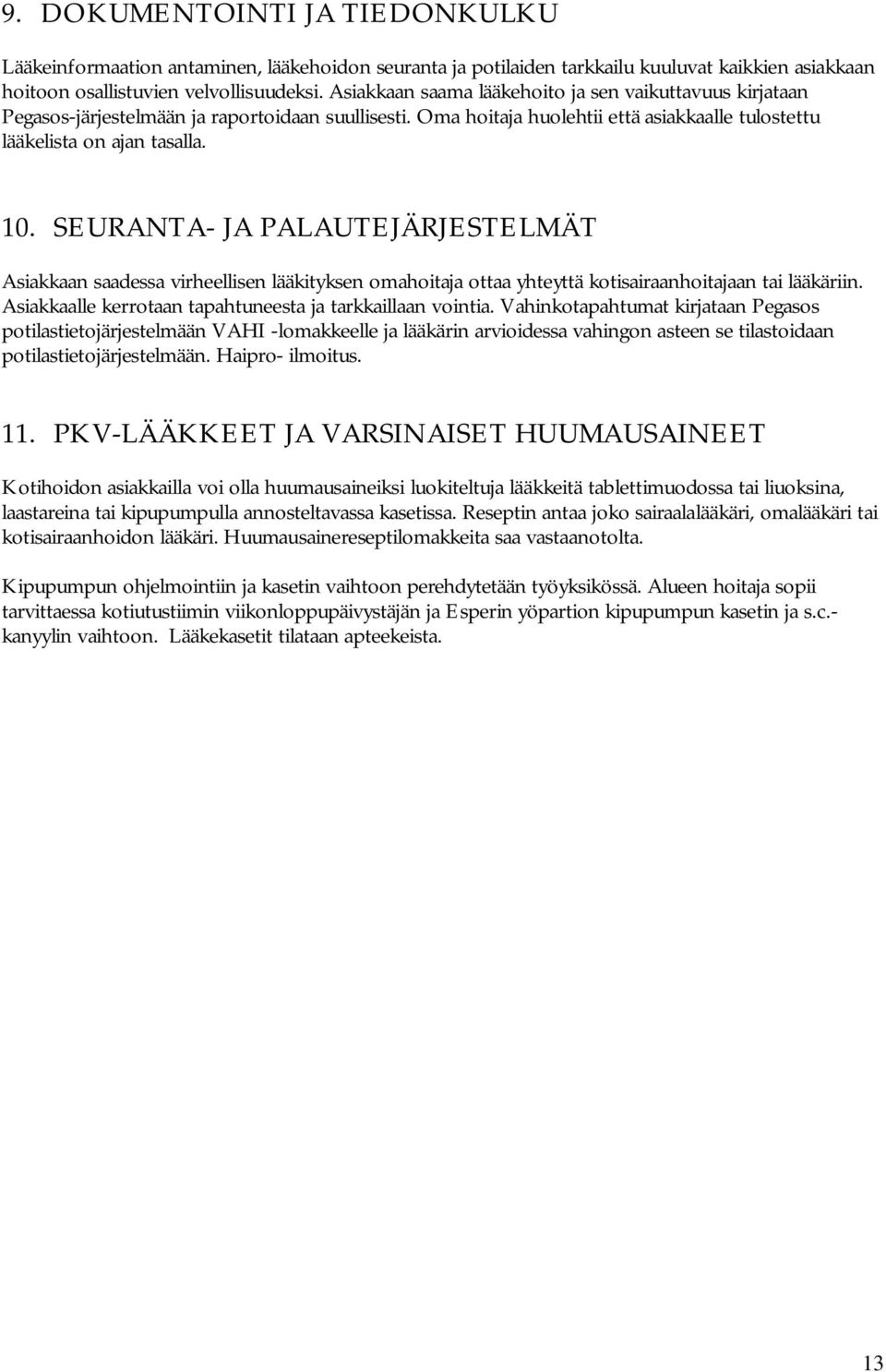 SEURANTA- JA PALAUTEJÄRJESTELMÄT Asiakkaan saadessa virheellisen lääkityksen omahoitaja ottaa yhteyttä kotisairaanhoitajaan tai lääkäriin. Asiakkaalle kerrotaan tapahtuneesta ja tarkkaillaan vointia.