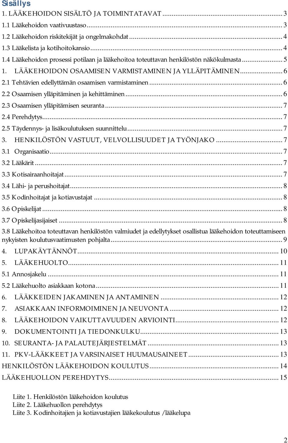 1 Tehtävien edellyttämän osaamisen varmistaminen... 6 2.2 Osaamisen ylläpitäminen ja kehittäminen... 6 2.3 Osaamisen ylläpitämisen seuranta... 7 2.4 Perehdytys... 7 2.5 Täydennys- ja lisäkoulutuksen suunnittelu.