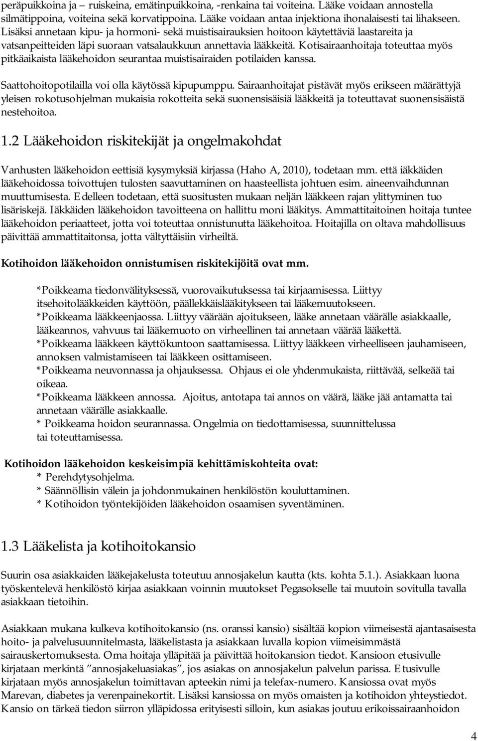 Kotisairaanhoitaja toteuttaa myös pitkäaikaista lääkehoidon seurantaa muistisairaiden potilaiden kanssa. Saattohoitopotilailla voi olla käytössä kipupumppu.