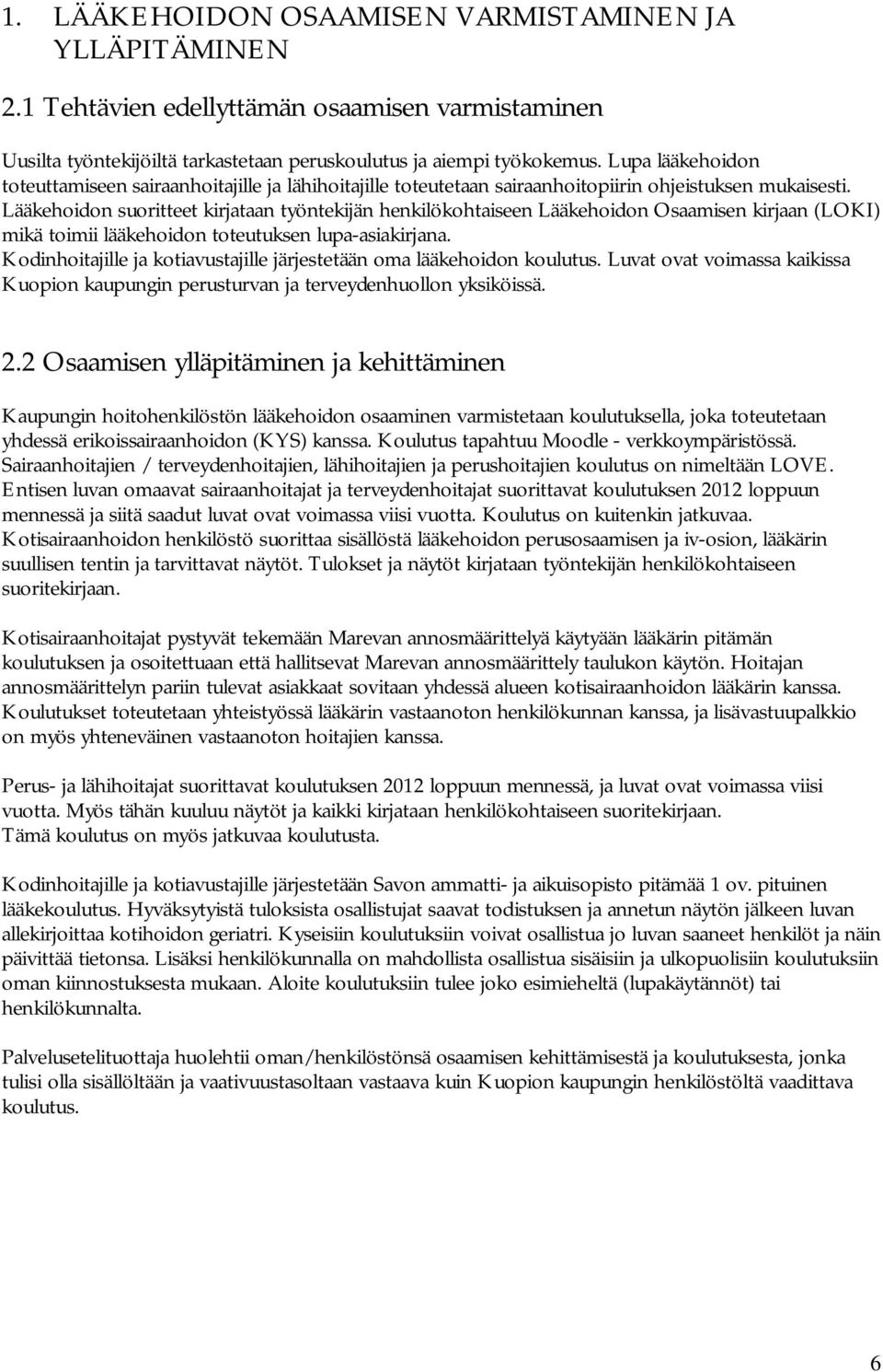 Lääkehoidon suoritteet kirjataan työntekijän henkilökohtaiseen Lääkehoidon Osaamisen kirjaan (LOKI) mikä toimii lääkehoidon toteutuksen lupa-asiakirjana.