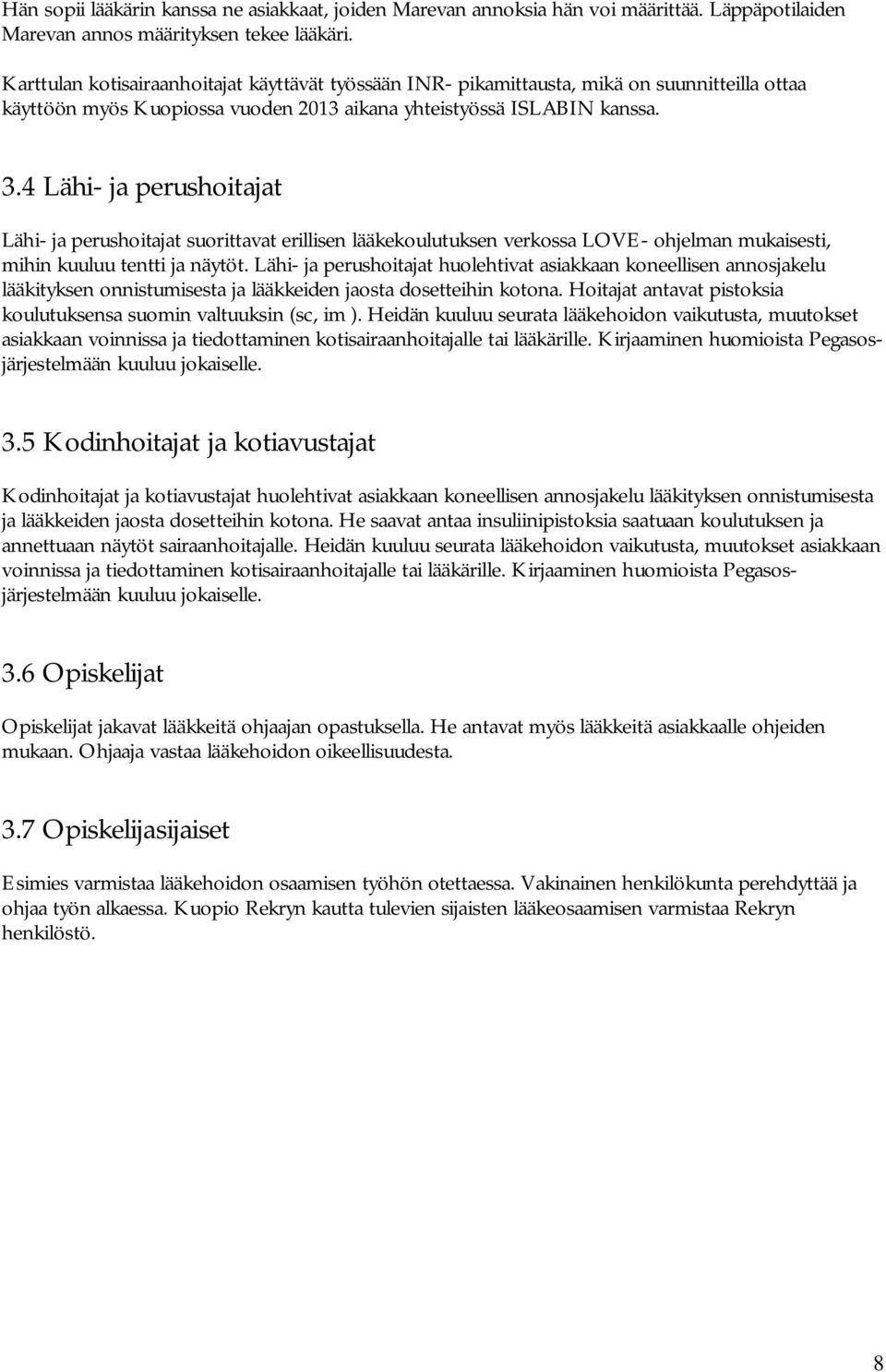 4 Lähi- ja perushoitajat Lähi- ja perushoitajat suorittavat erillisen lääkekoulutuksen verkossa LOVE- ohjelman mukaisesti, mihin kuuluu tentti ja näytöt.