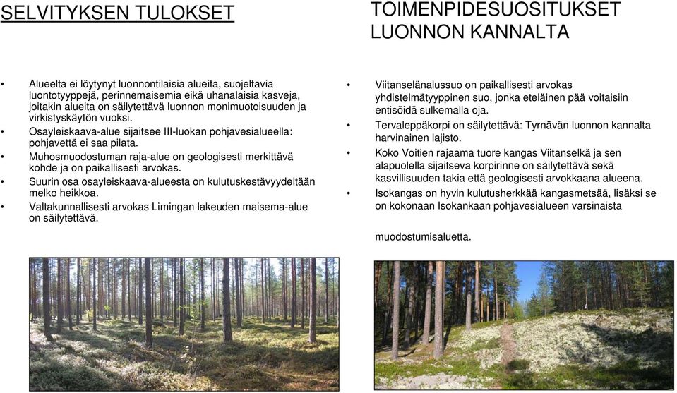 Muhosmuodostuman raja-alue on geologisesti merkittävä kohde ja on paikallisesti arvokas. Suurin osa osayleiskaava-alueesta on kulutuskestävyydeltään melko heikkoa.