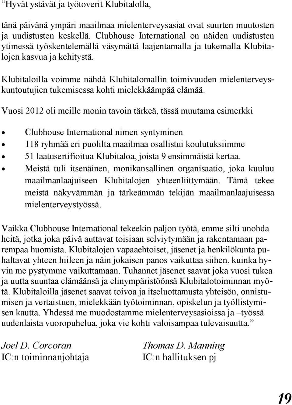 Klubitaloilla voimme nähdä Klubitalomallin toimivuuden mielenterveyskuntoutujien tukemisessa kohti mielekkäämpää elämää.