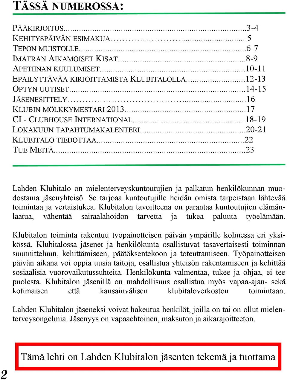 ..23 Lahden Klubitalo on mielenterveyskuntoutujien ja palkatun henkilökunnan muodostama jäsenyhteisö. Se tarjoaa kuntoutujille heidän omista tarpeistaan lähtevää toimintaa ja vertaistukea.