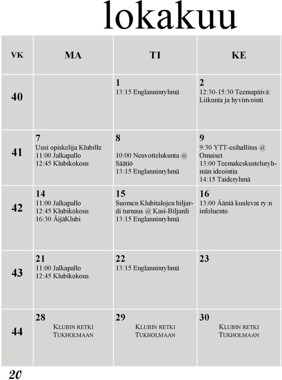 14 11:00 Jalkapallo 12:45 Klubikokous 16:30 ÄijäKlubi 15 Suomen Klubitalojen biljardi turnaus @ Kasi-Biljardi 13:15 Englanninryhmä 16 13:00 Ääniä kuulevat