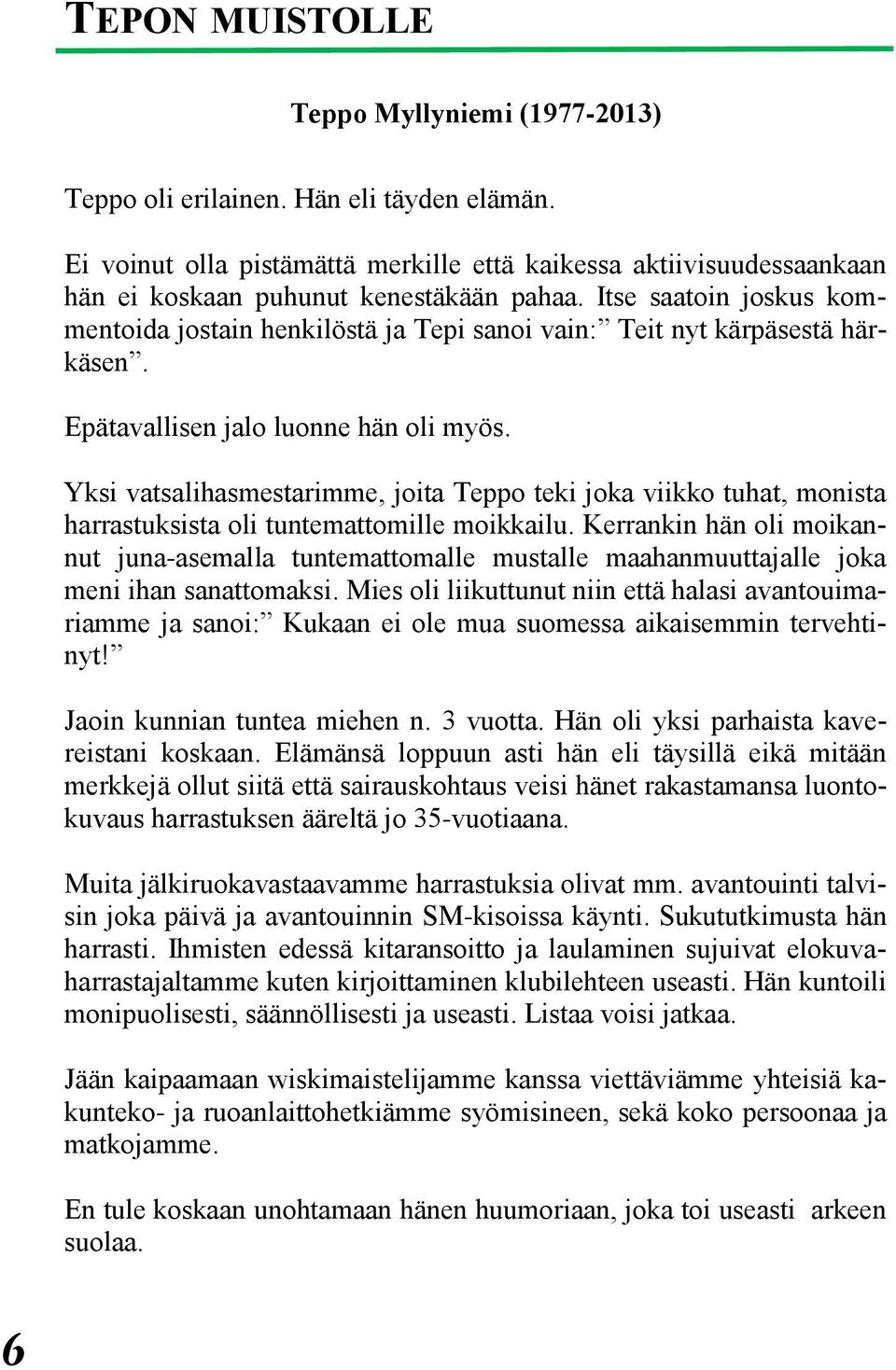 Itse saatoin joskus kommentoida jostain henkilöstä ja Tepi sanoi vain: Teit nyt kärpäsestä härkäsen. Epätavallisen jalo luonne hän oli myös.