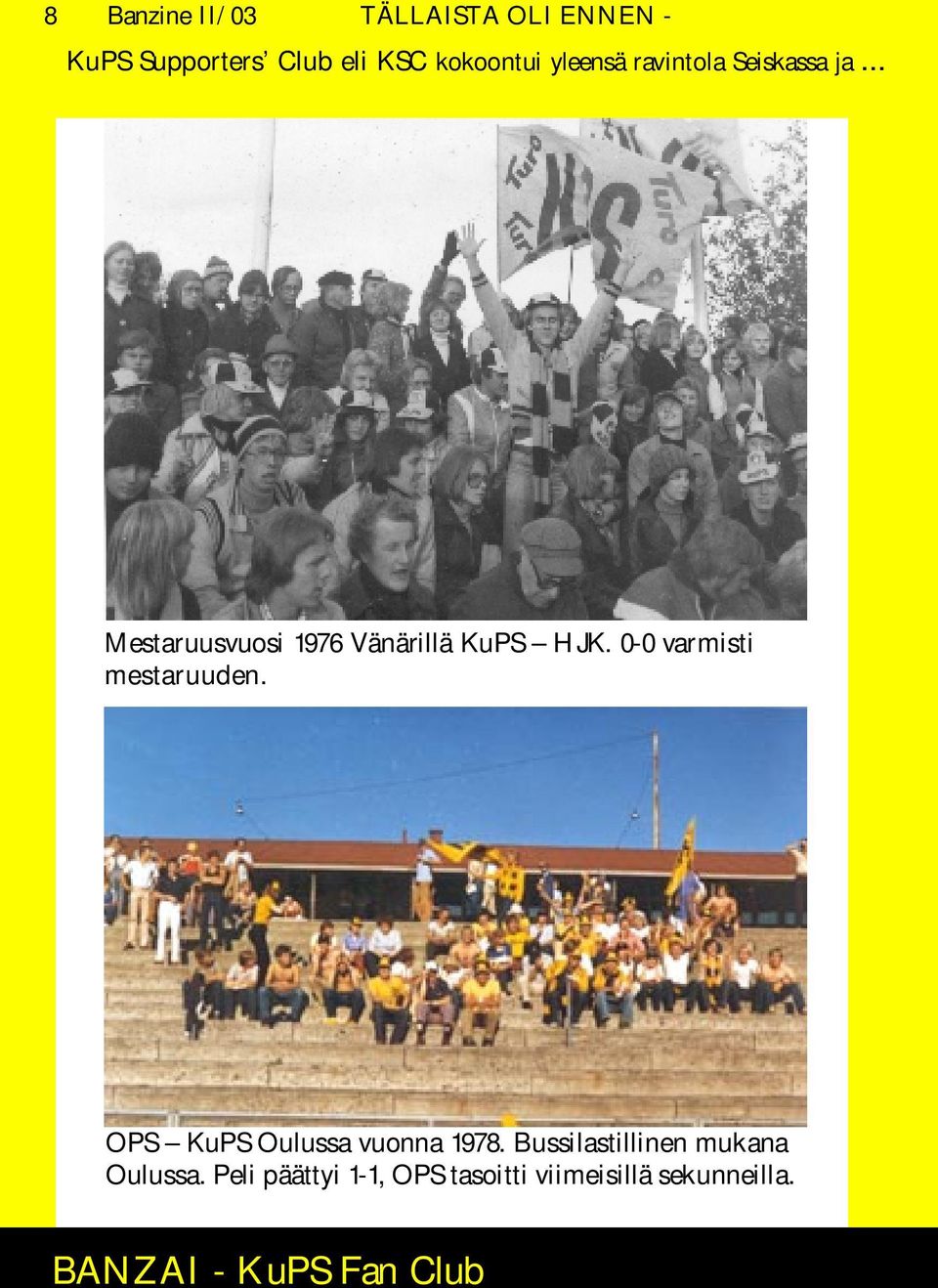 .. Mestaruusvuosi 1976 Vänärillä KuPS HJK. 0-0 varmisti mestaruuden.