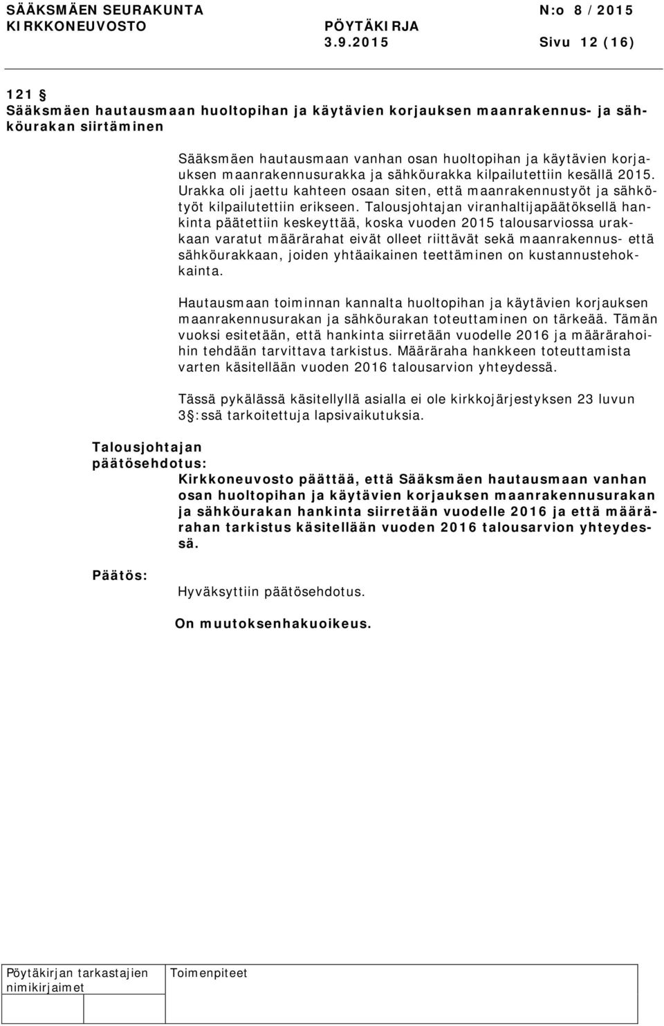 Talousjohtajan viranhaltijapäätöksellä hankinta päätettiin keskeyttää, koska vuoden 2015 talousarviossa urakkaan varatut määrärahat eivät olleet riittävät sekä maanrakennus- että sähköurakkaan,