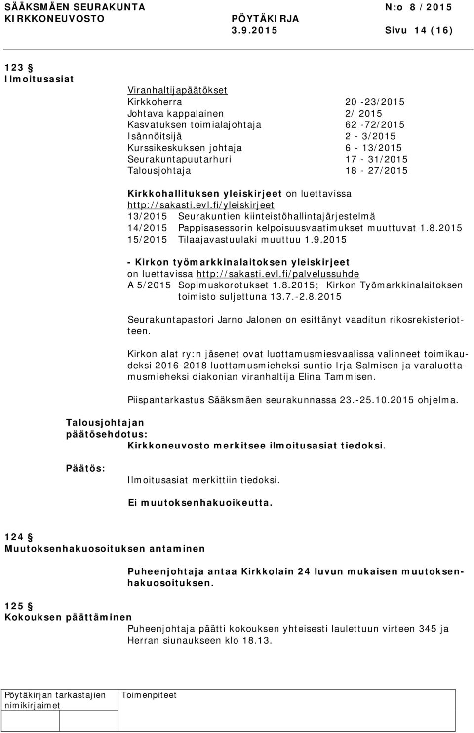 fi/yleiskirjeet 13/2015 Seurakuntien kiinteistöhallintajärjestelmä 14/2015 Pappisasessorin kelpoisuusvaatimukset muuttuvat 1.8.2015 15/2015 Tilaajavastuulaki muuttuu 1.9.