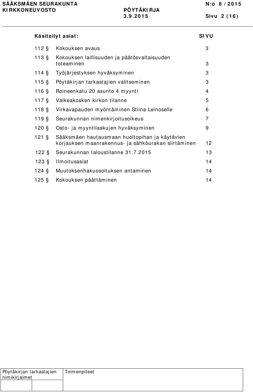 119 Seurakunnan nimenkirjoitusoikeus 7 120 Osto- ja myyntilaskujen hyväksyminen 9 121 Sääksmäen hautausmaan huoltopihan ja käytävien korjauksen