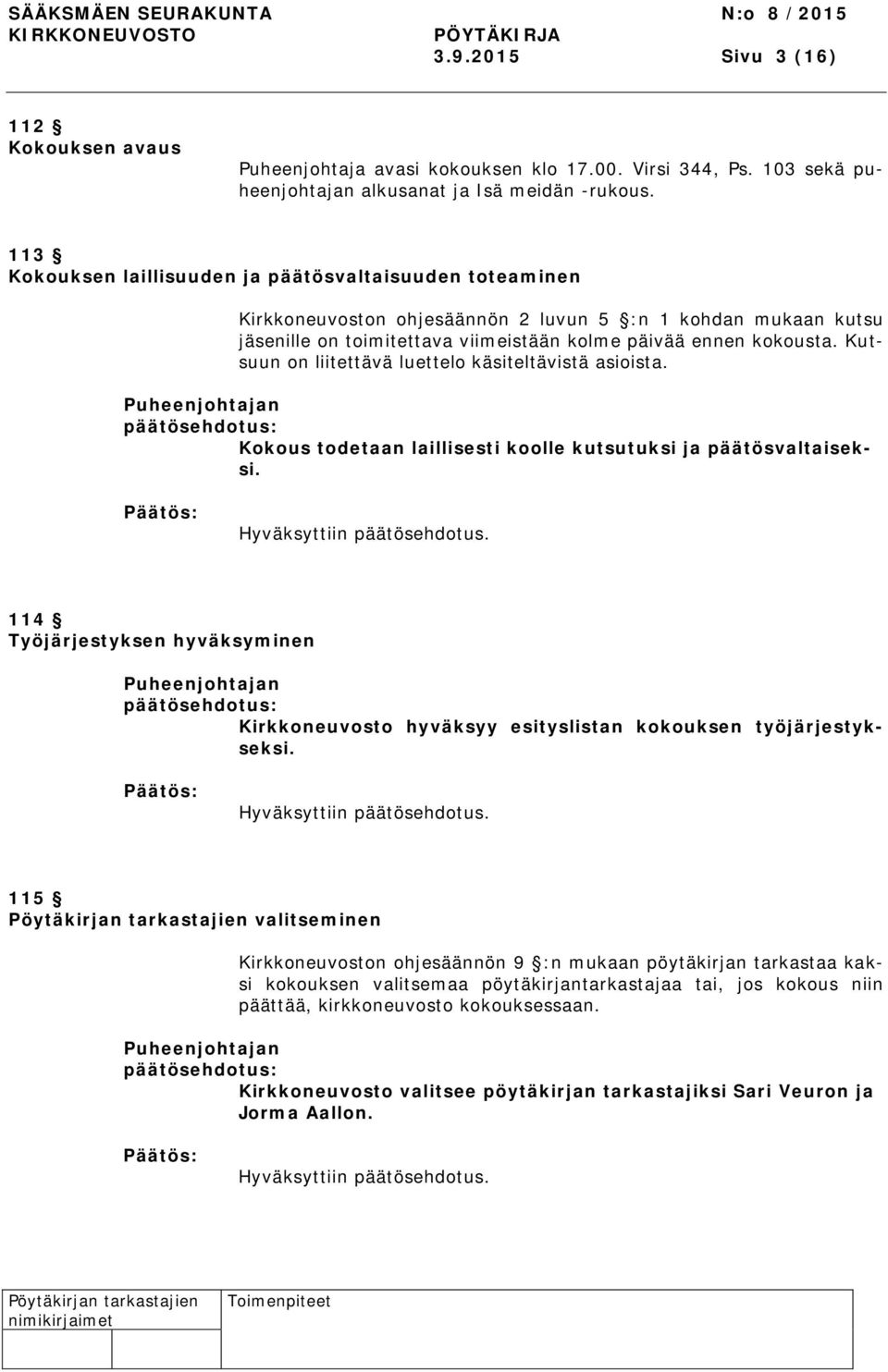 Kutsuun on liitettävä luettelo käsiteltävistä asioista. Puheenjohtajan Kokous todetaan laillisesti koolle kutsutuksi ja päätösvaltaiseksi.