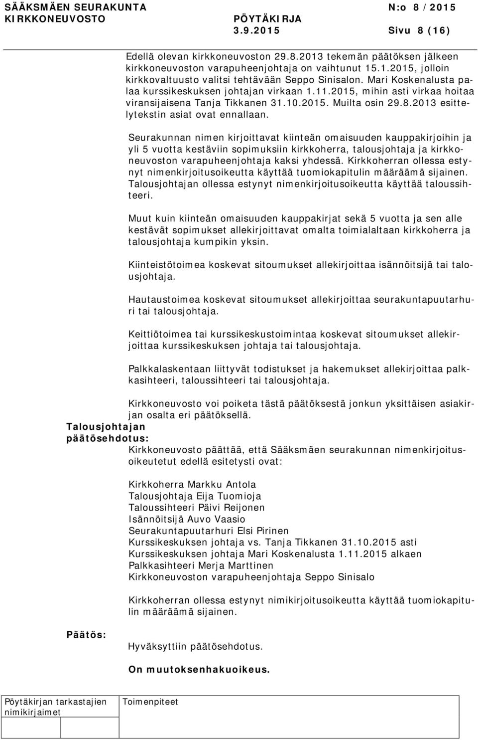 Seurakunnan nimen kirjoittavat kiinteän omaisuuden kauppakirjoihin ja yli 5 vuotta kestäviin sopimuksiin kirkkoherra, talousjohtaja ja kirkkoneuvoston varapuheenjohtaja kaksi yhdessä.