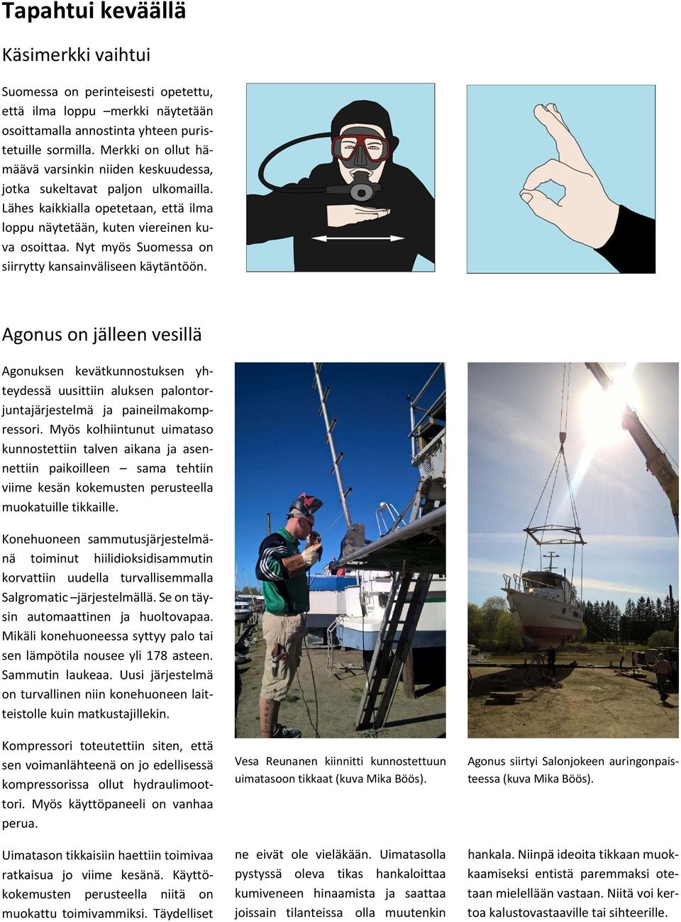 Nyt myös Suomessa on siirrytty kansainväliseen käytäntöön. Agonus on jälleen vesillä Agonuksen kevätkunnostuksen yhteydessä uusittiin aluksen palontorjuntajärjestelmä ja paineilmakompressori.