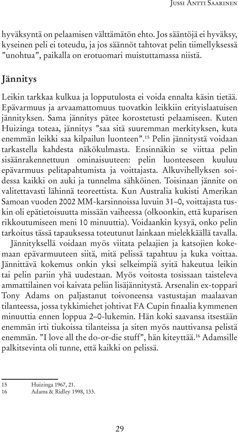 Jännitys Leikin tarkkaa kulkua ja lopputulosta ei voida ennalta käsin tietää. Epävarmuus ja arvaamattomuus tuovatkin leikkiin erityislaatuisen jännityksen.