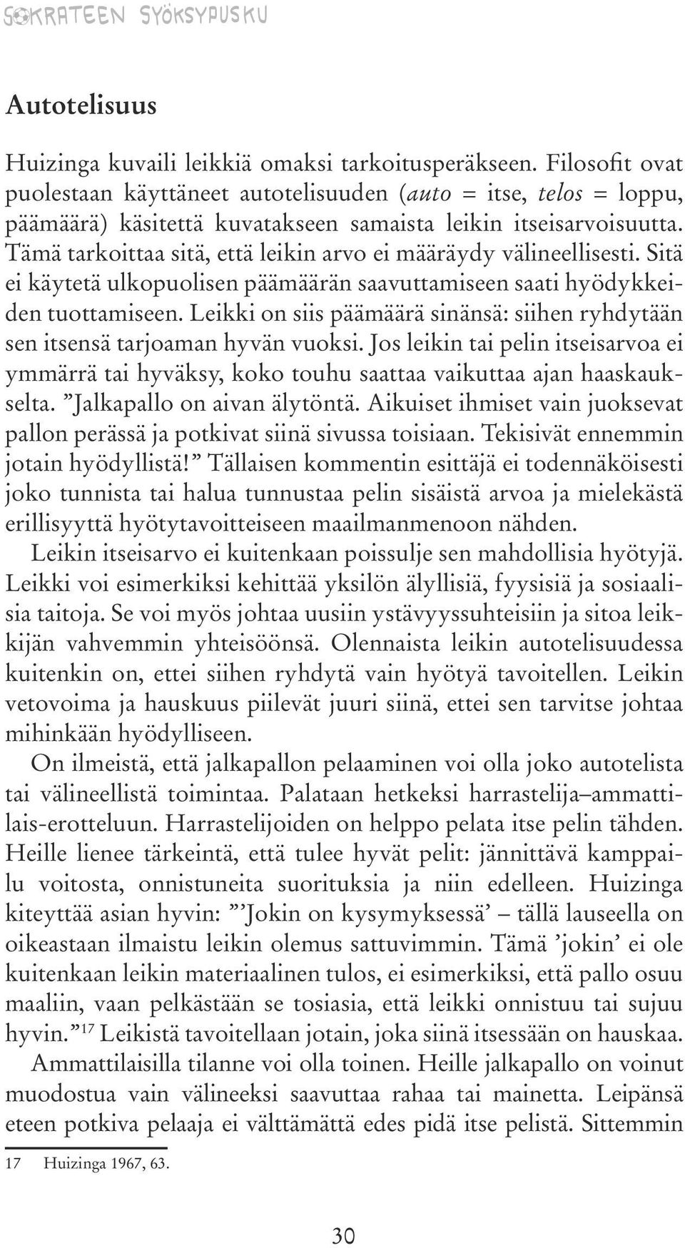 Tämä tarkoittaa sitä, että leikin arvo ei määräydy välineellisesti. Sitä ei käytetä ulkopuolisen päämäärän saavuttamiseen saati hyödykkeiden tuottamiseen.