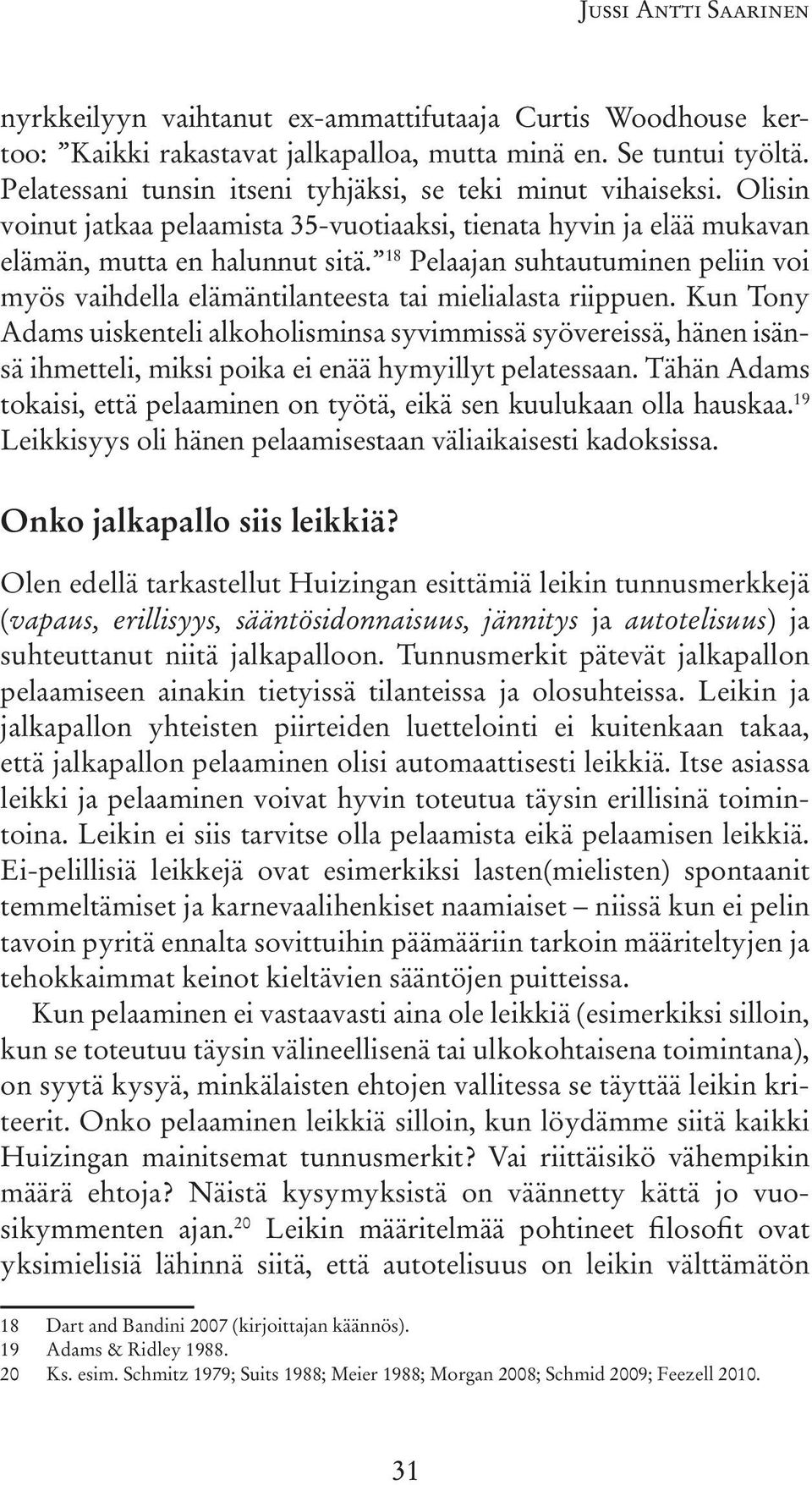 18 Pelaajan suhtautuminen peliin voi myös vaihdella elämäntilanteesta tai mielialasta riippuen.