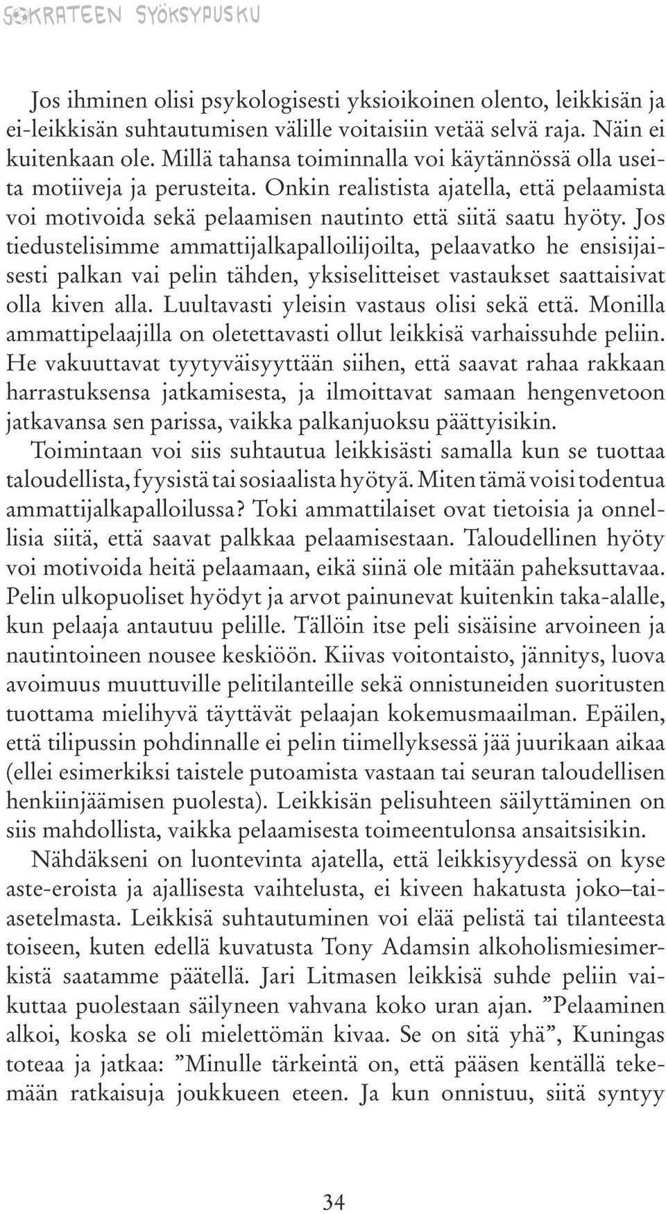 Jos tiedustelisimme ammattijalkapalloilijoilta, pelaavatko he ensisijaisesti palkan vai pelin tähden, yksiselitteiset vastaukset saattaisivat olla kiven alla.