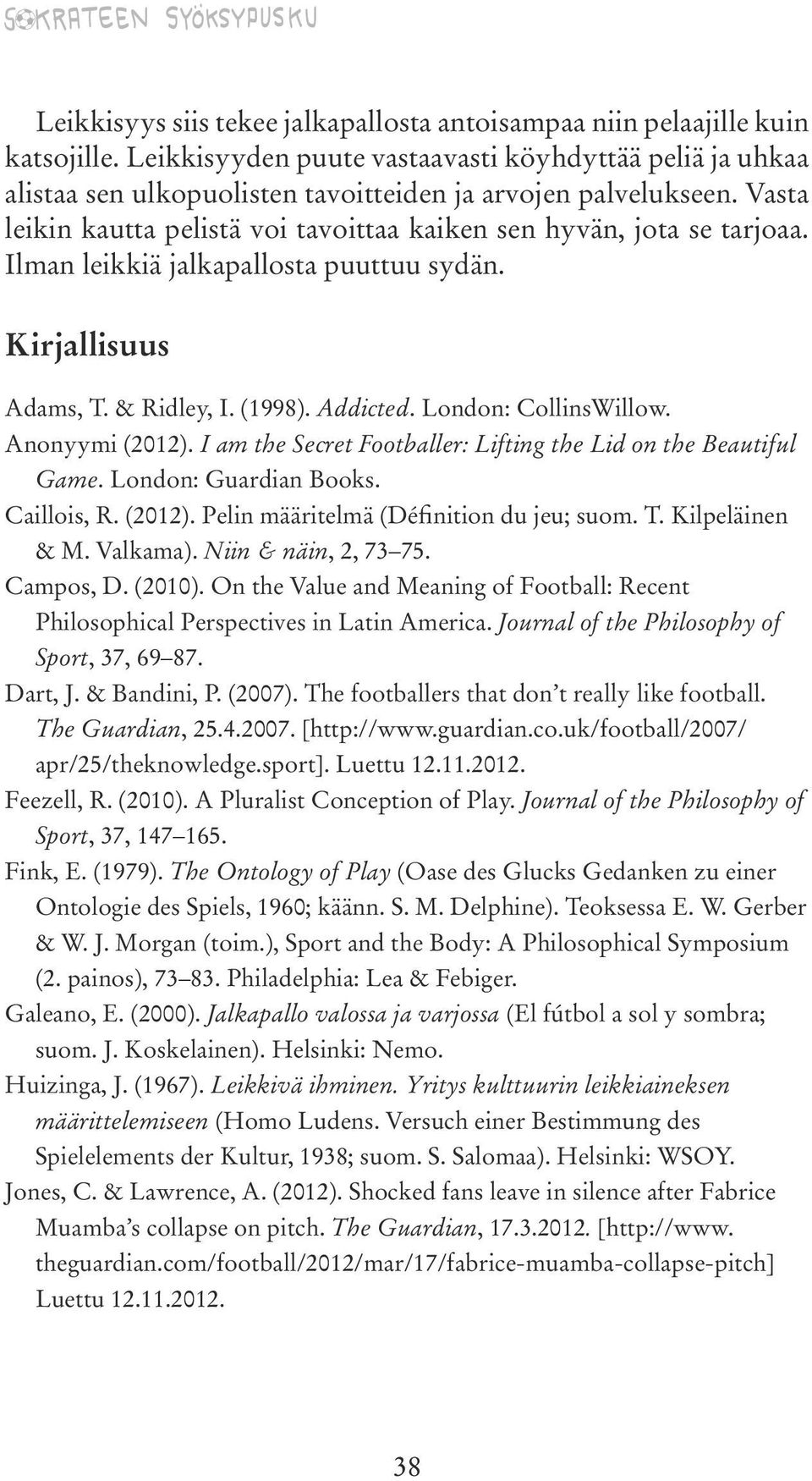 Ilman leikkiä jalkapallosta puuttuu sydän. Kirjallisuus Adams, T. & Ridley, I. (1998). Addicted. London: CollinsWillow. Anonyymi (2012).