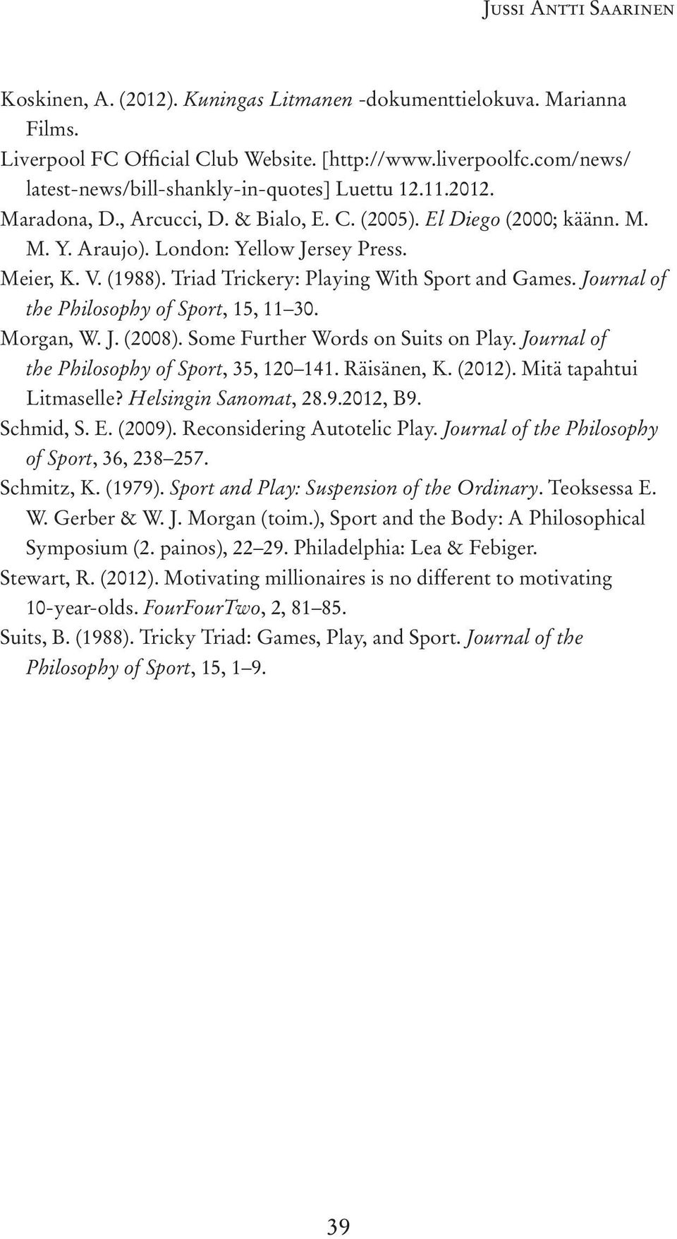 (1988). Triad Trickery: Playing With Sport and Games. Journal of the Philosophy of Sport, 15, 11 30. Morgan, W. J. (2008). Some Further Words on Suits on Play.