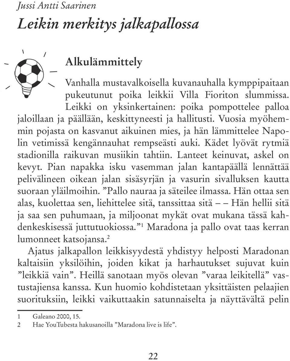 Vuosia myöhemmin pojasta on kasvanut aikuinen mies, ja hän lämmittelee Napolin vetimissä kengännauhat rempseästi auki. Kädet lyövät rytmiä stadionilla raikuvan musiikin tahtiin.