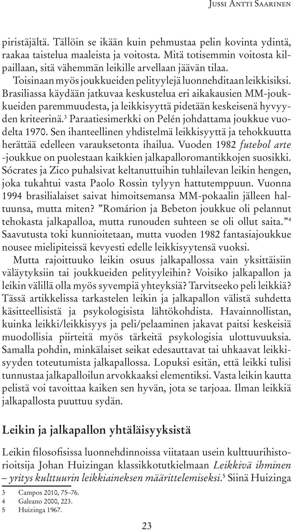 Brasiliassa käydään jatkuvaa keskustelua eri aikakausien MM-joukkueiden paremmuudesta, ja leikkisyyttä pidetään keskeisenä hyvyyden kriteerinä.