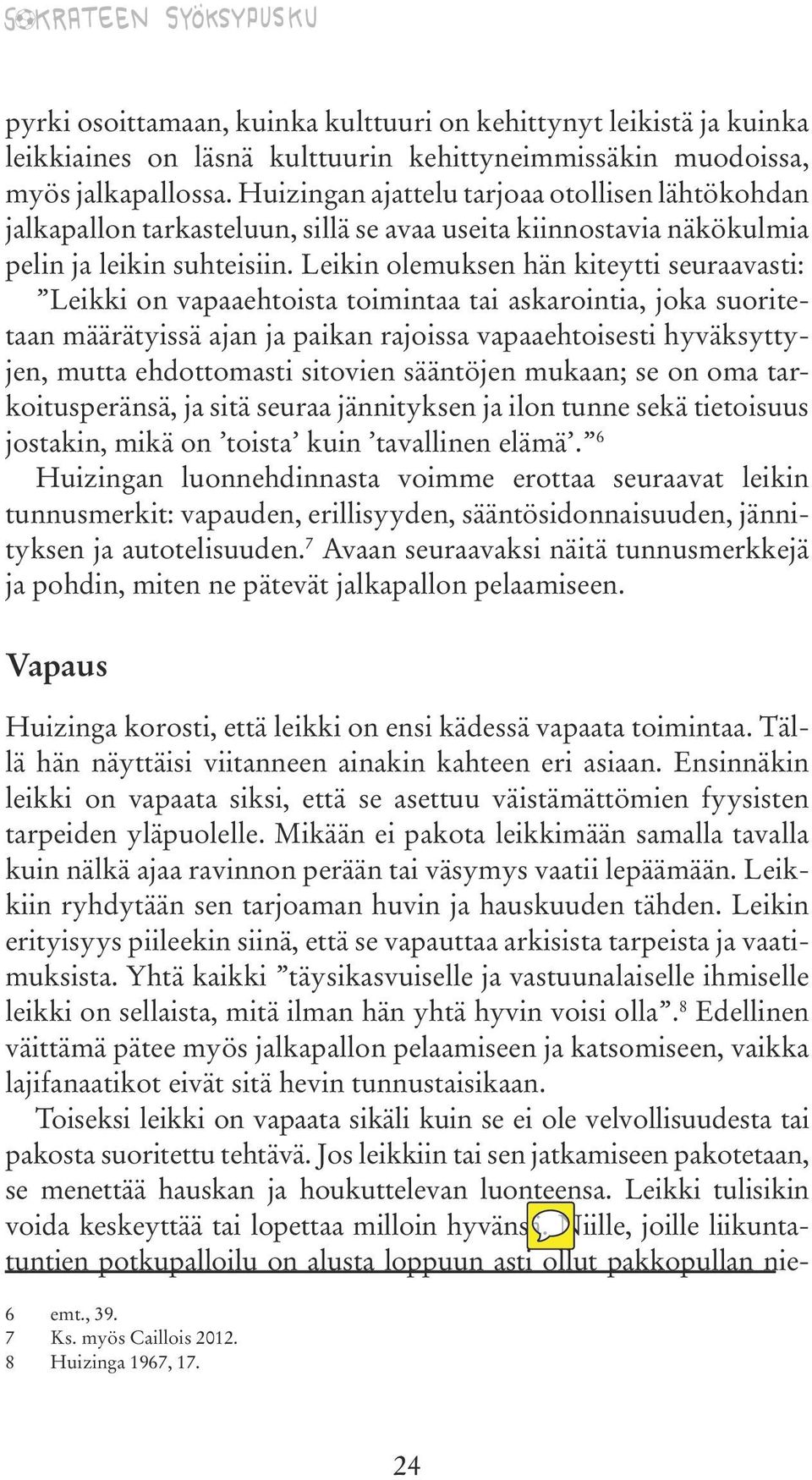 Leikin olemuksen hän kiteytti seuraavasti: Leikki on vapaaehtoista toimintaa tai askarointia, joka suoritetaan määrätyissä ajan ja paikan rajoissa vapaaehtoisesti hyväksyttyjen, mutta ehdottomasti