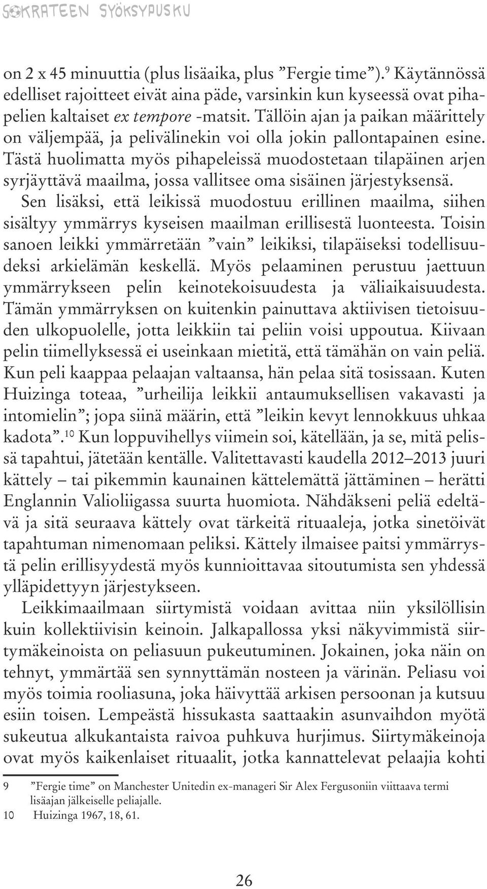 Tästä huolimatta myös pihapeleissä muodostetaan tilapäinen arjen syrjäyttävä maailma, jossa vallitsee oma sisäinen järjestyksensä.